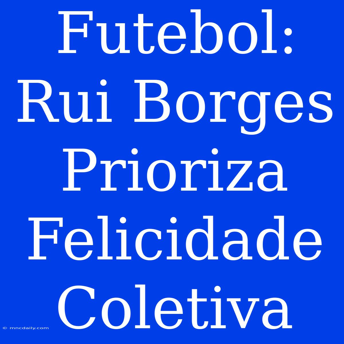 Futebol: Rui Borges Prioriza Felicidade Coletiva