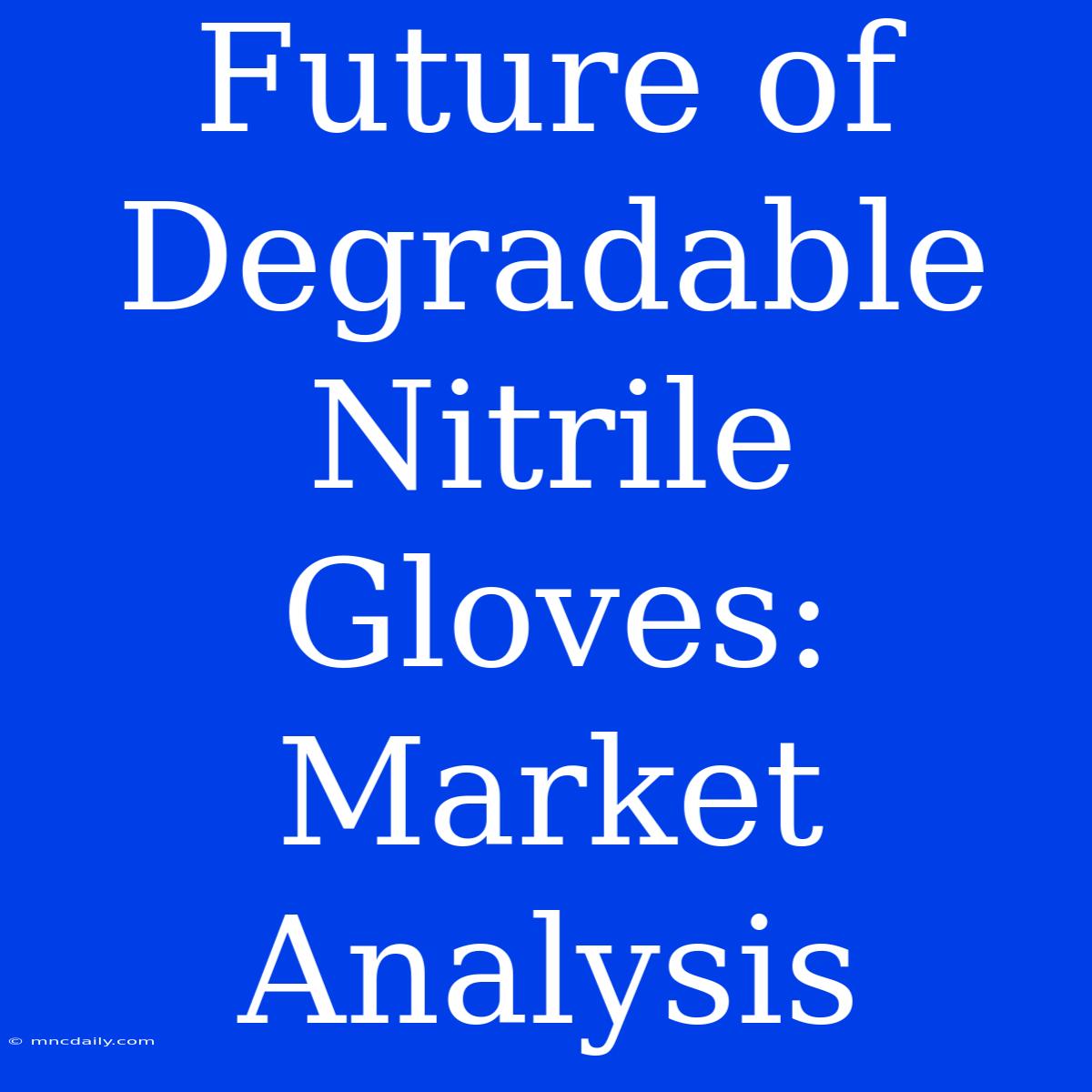 Future Of Degradable Nitrile Gloves: Market Analysis