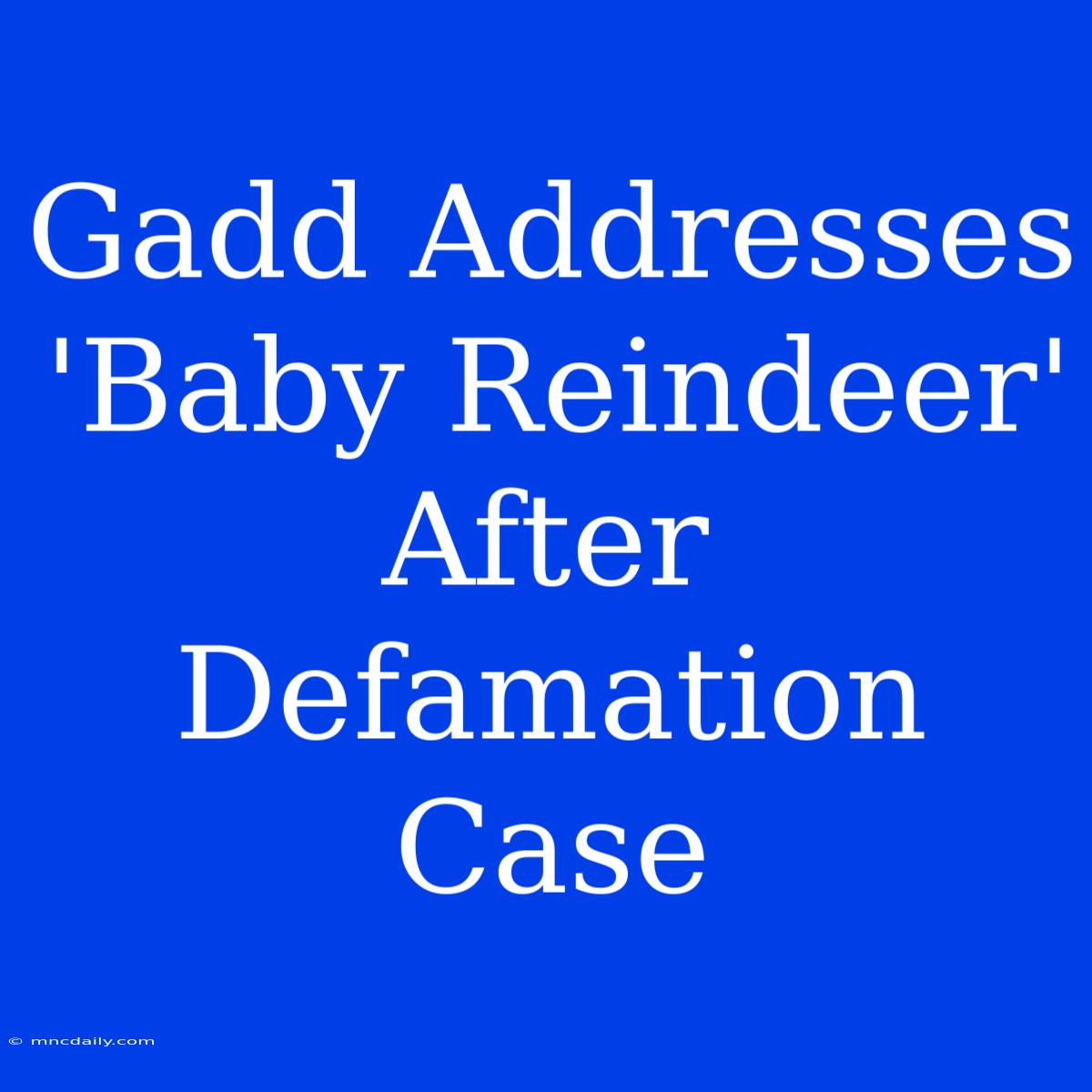 Gadd Addresses 'Baby Reindeer' After Defamation Case