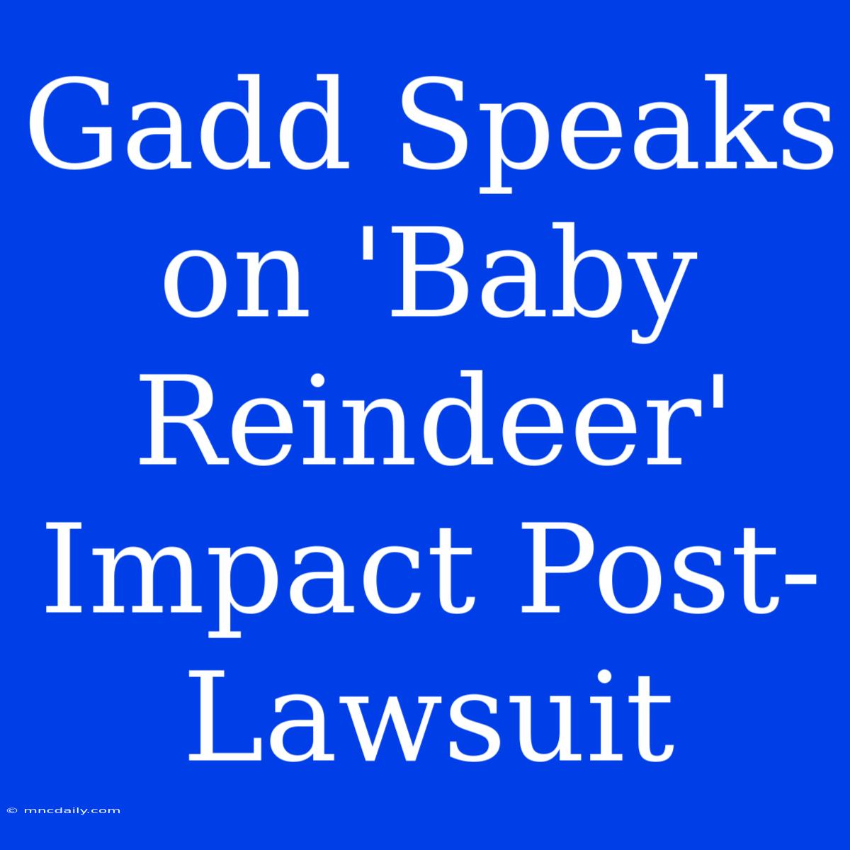 Gadd Speaks On 'Baby Reindeer' Impact Post-Lawsuit