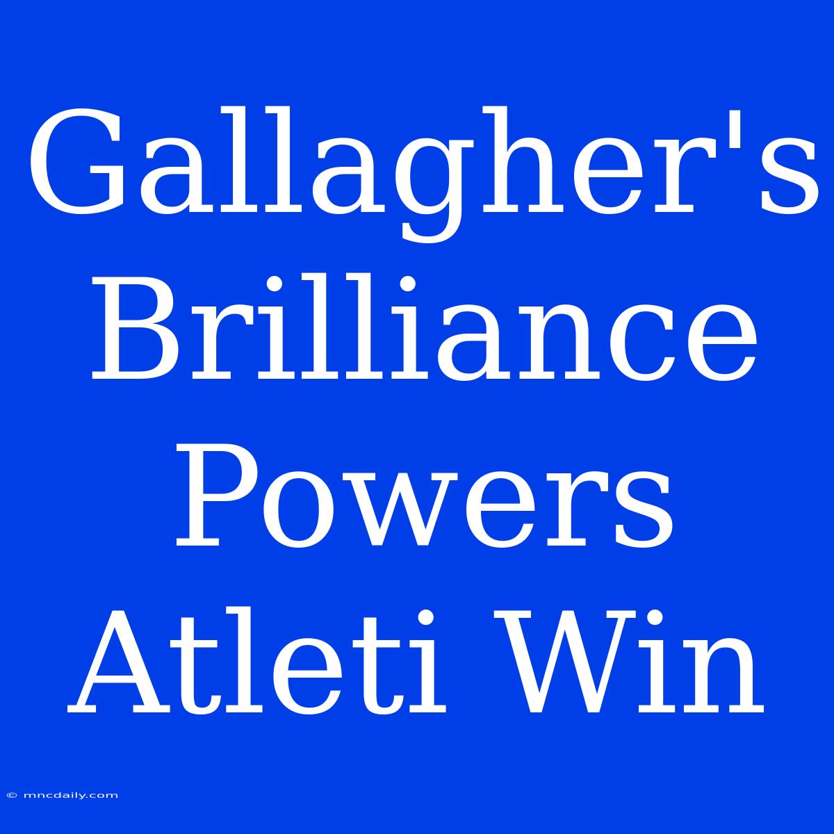 Gallagher's Brilliance Powers Atleti Win