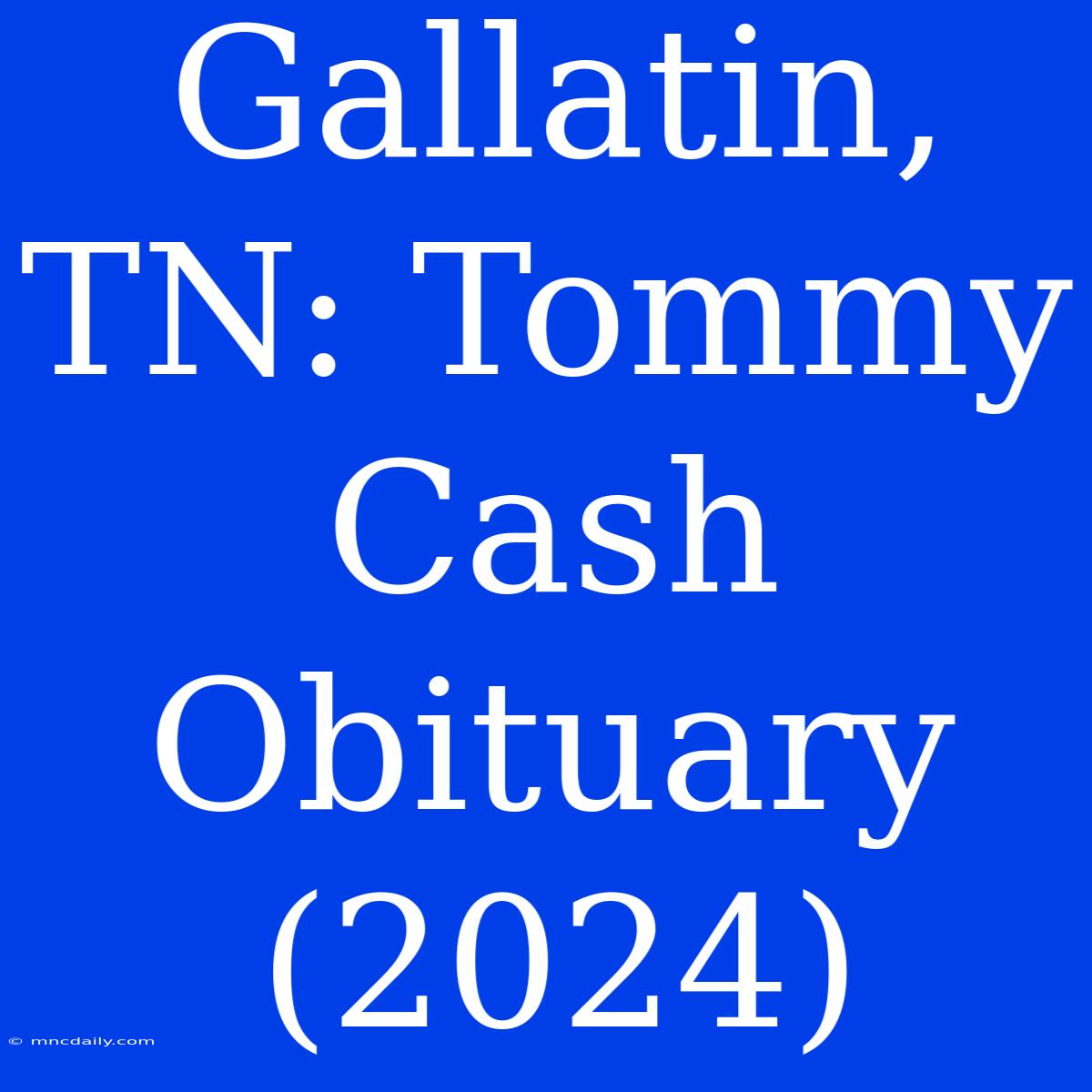 Gallatin, TN: Tommy Cash Obituary (2024)