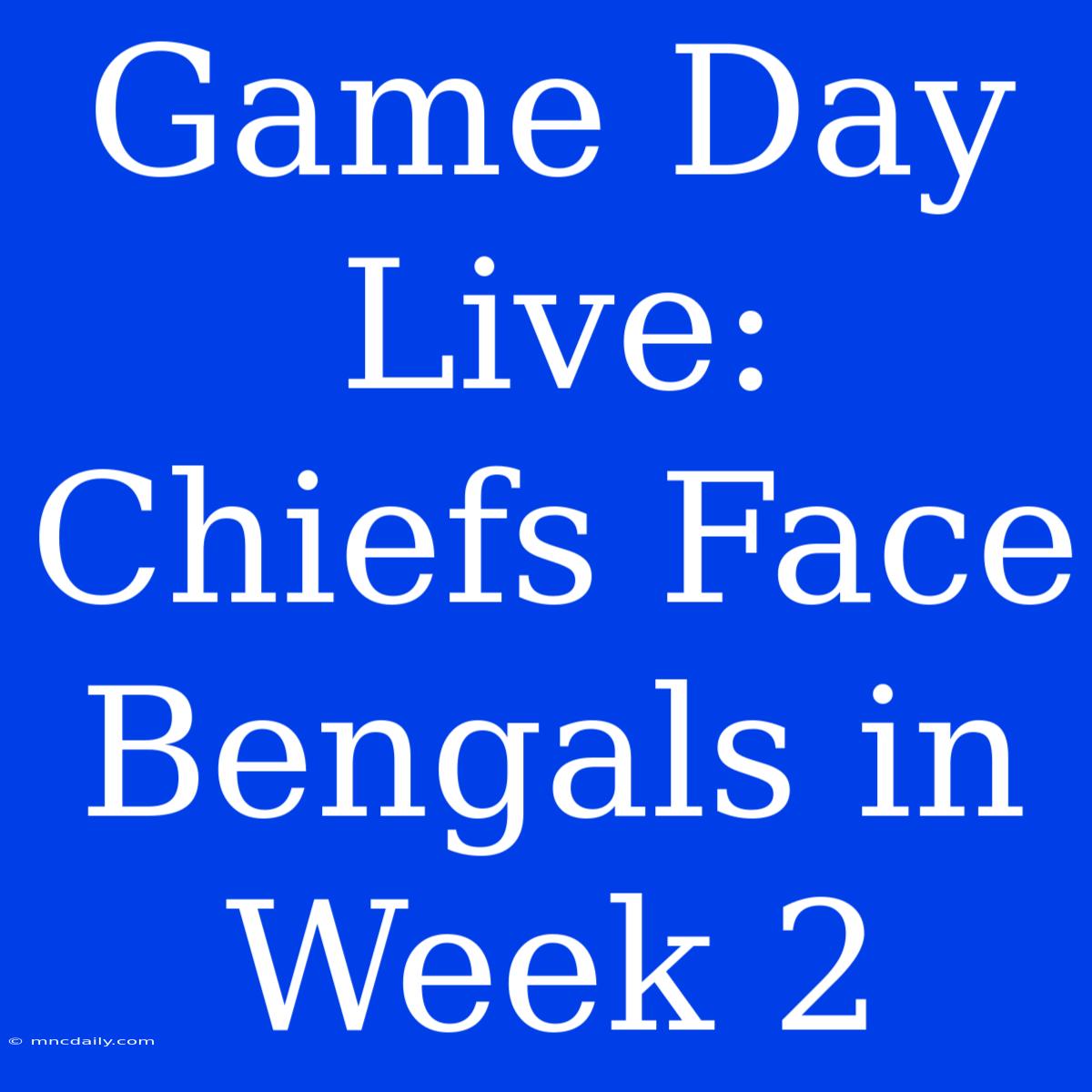 Game Day Live: Chiefs Face Bengals In Week 2