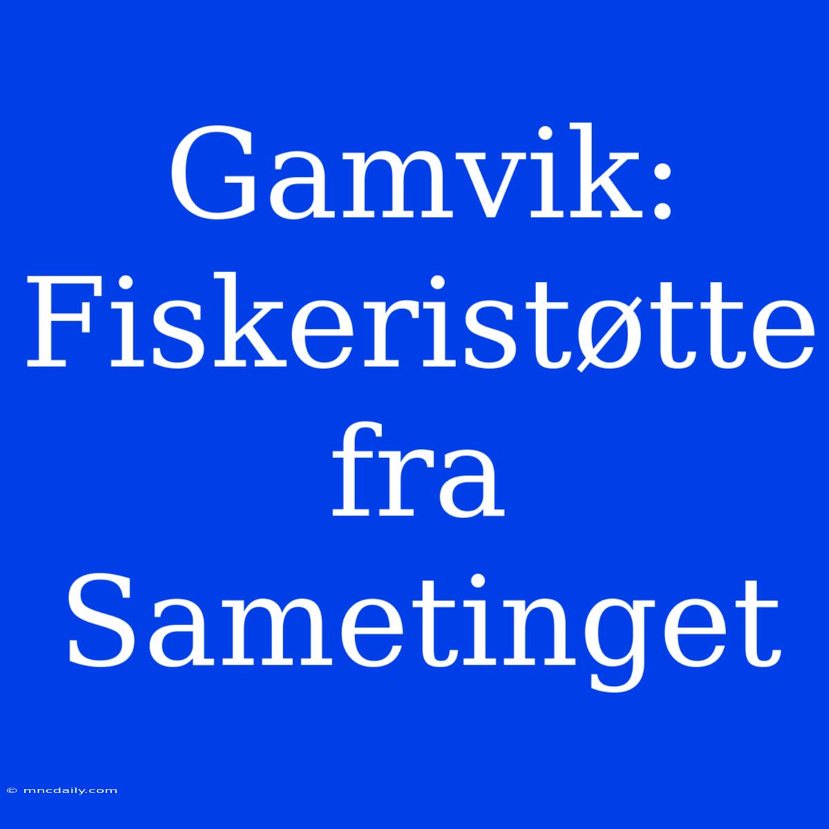 Gamvik: Fiskeristøtte Fra Sametinget