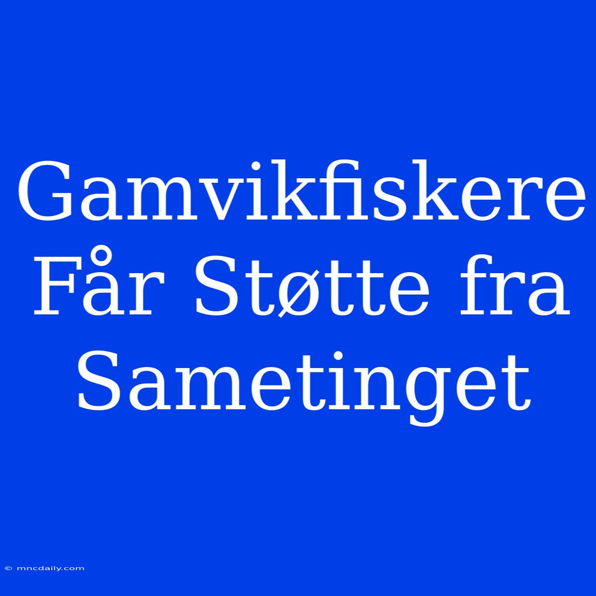 Gamvikfiskere Får Støtte Fra Sametinget