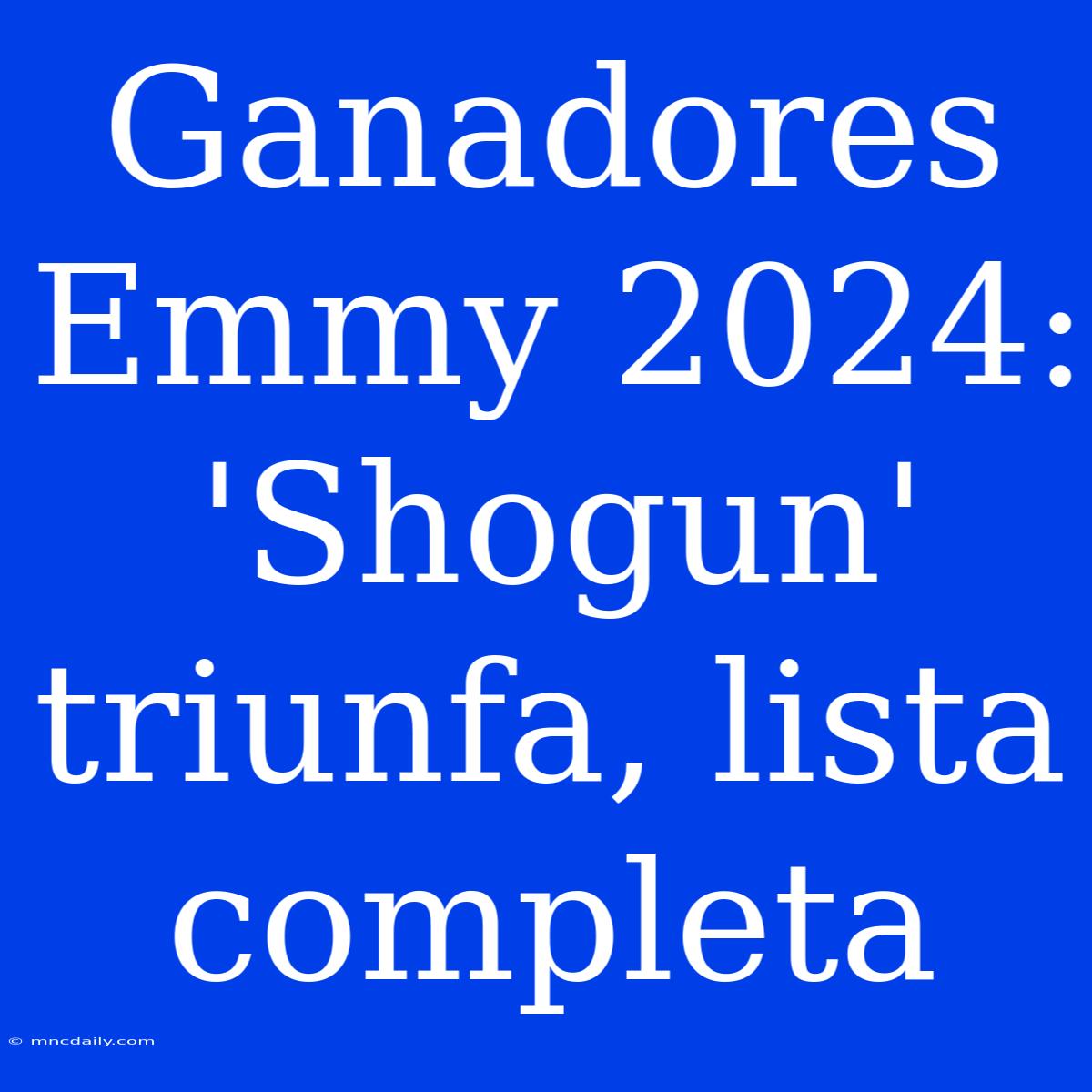 Ganadores Emmy 2024: 'Shogun' Triunfa, Lista Completa 