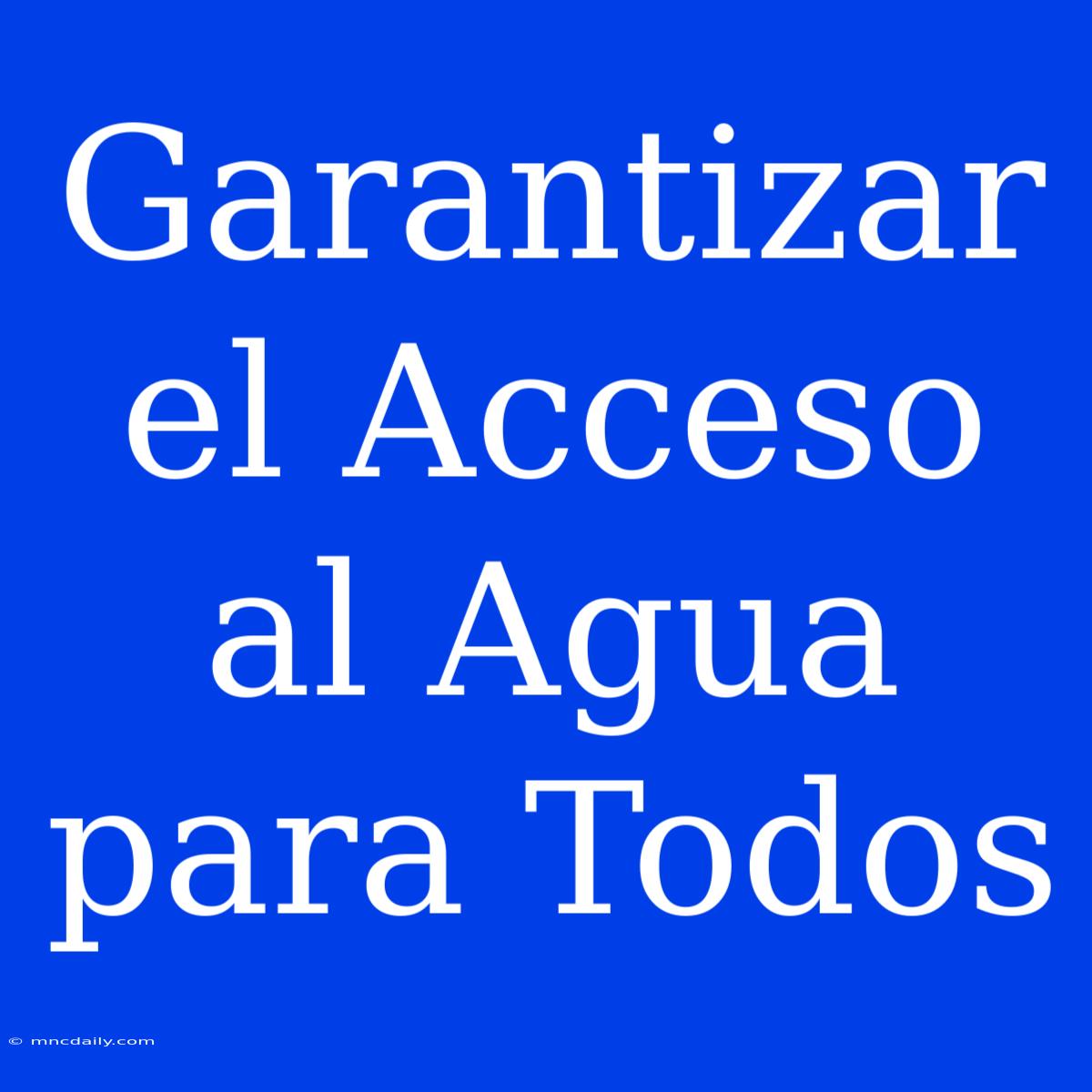 Garantizar El Acceso Al Agua Para Todos