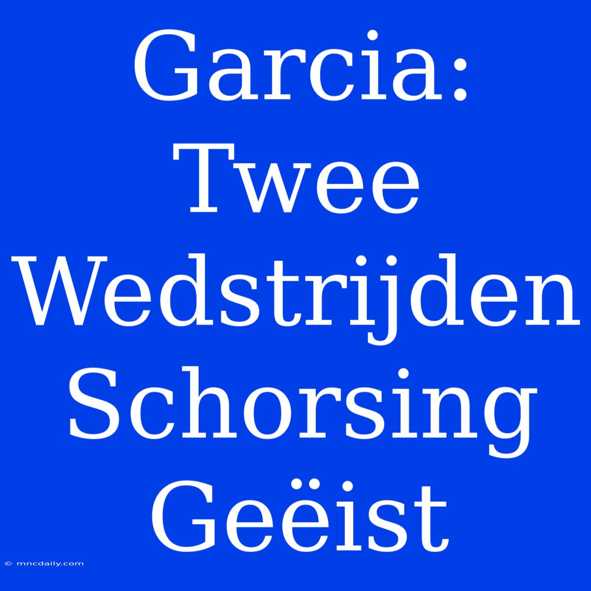 Garcia: Twee Wedstrijden Schorsing Geëist