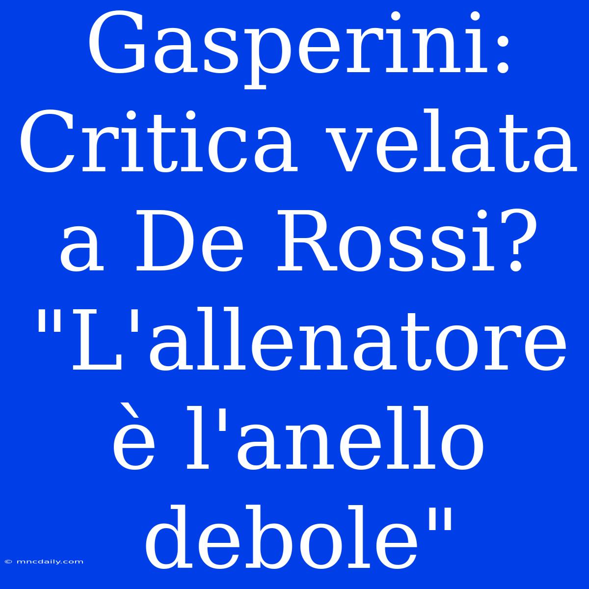 Gasperini: Critica Velata A De Rossi? 