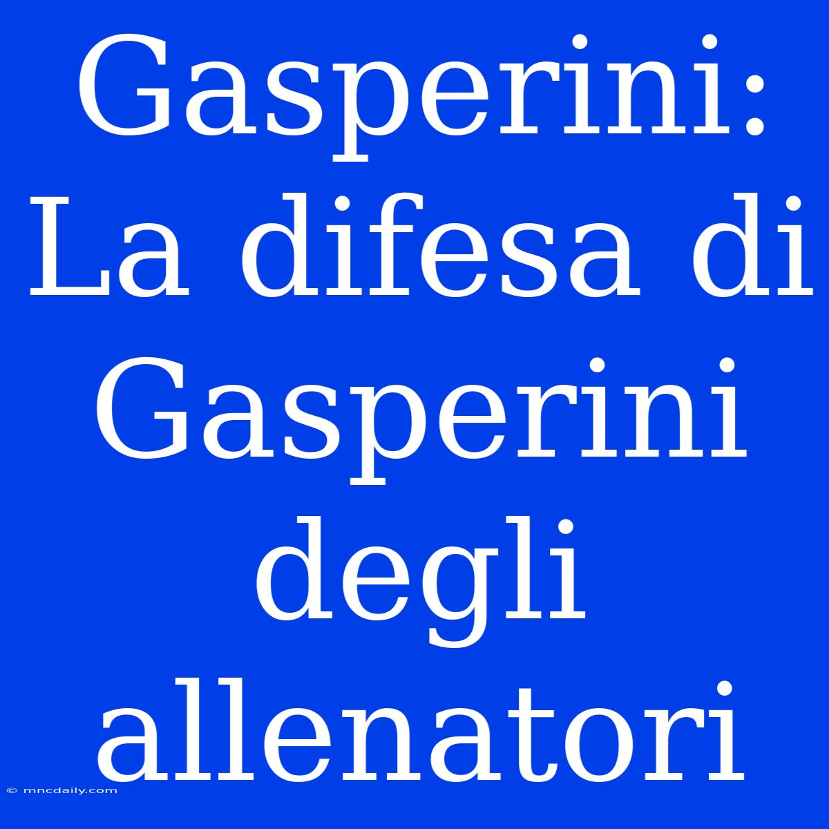 Gasperini: La Difesa Di Gasperini Degli Allenatori 