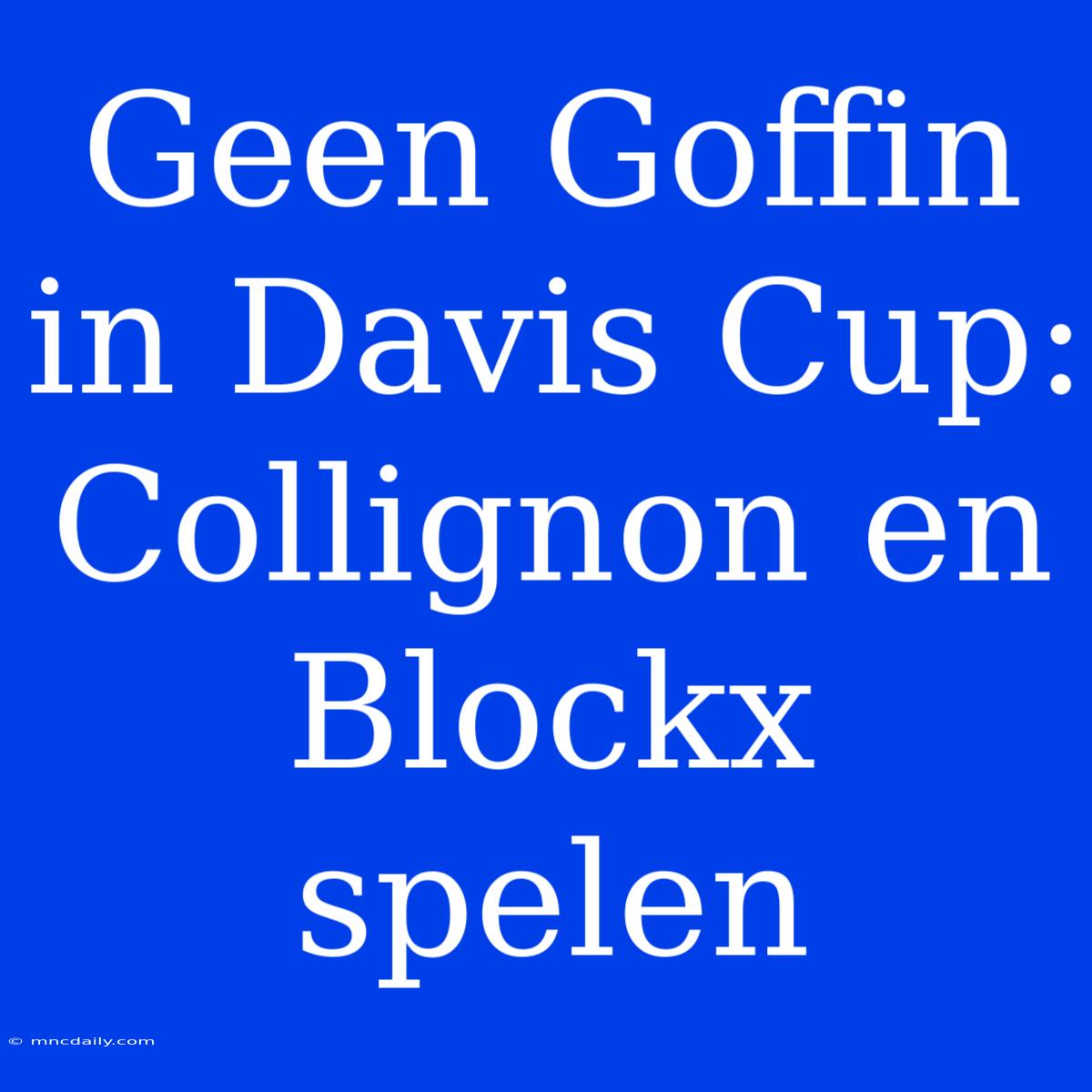 Geen Goffin In Davis Cup: Collignon En Blockx Spelen