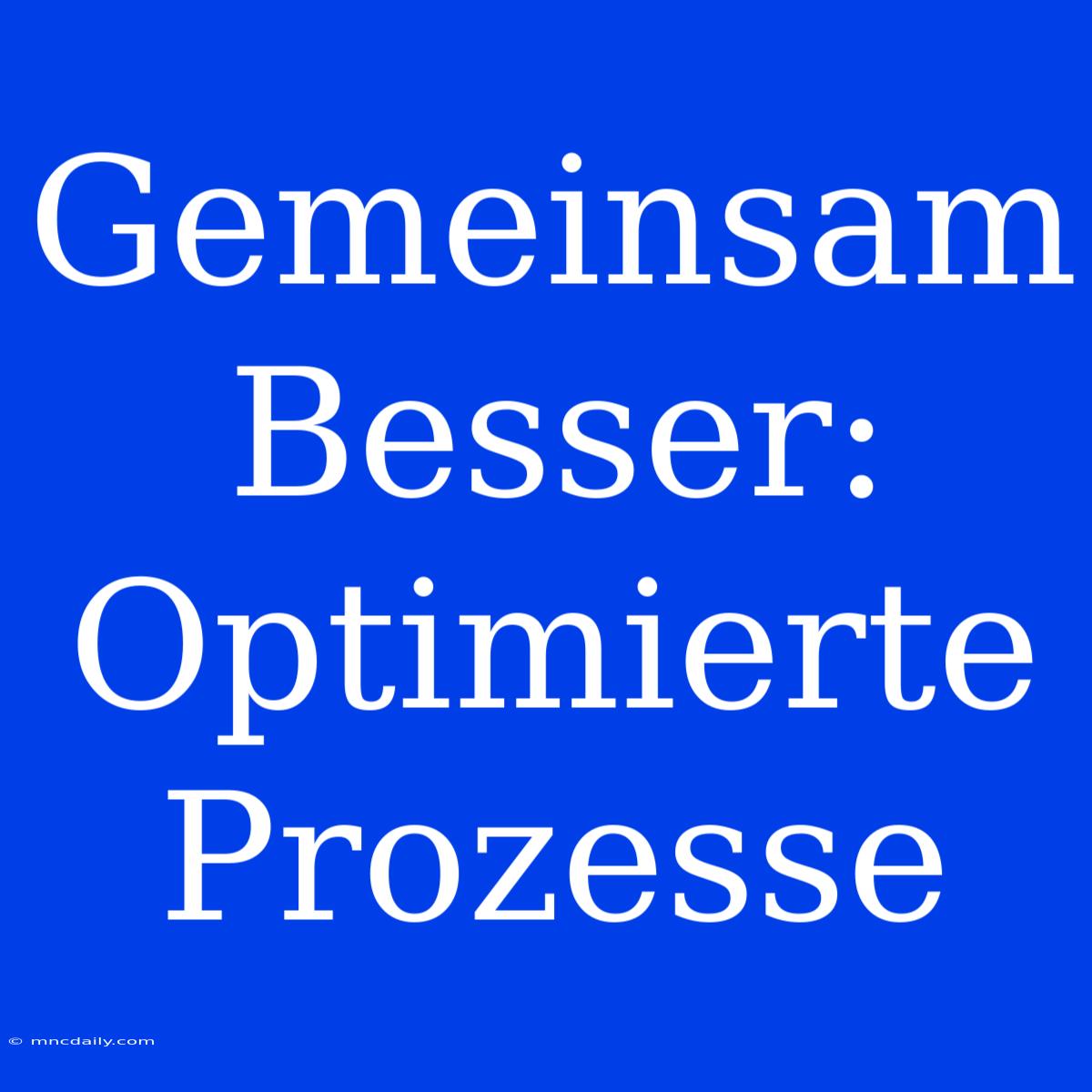 Gemeinsam Besser: Optimierte Prozesse