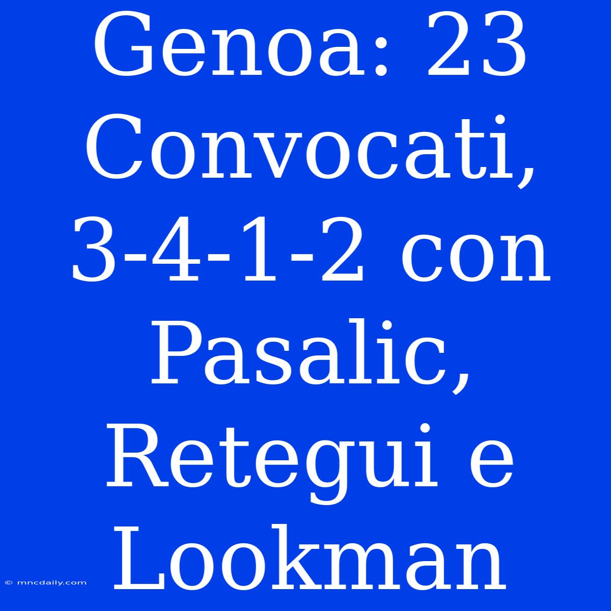 Genoa: 23 Convocati, 3-4-1-2 Con Pasalic, Retegui E Lookman