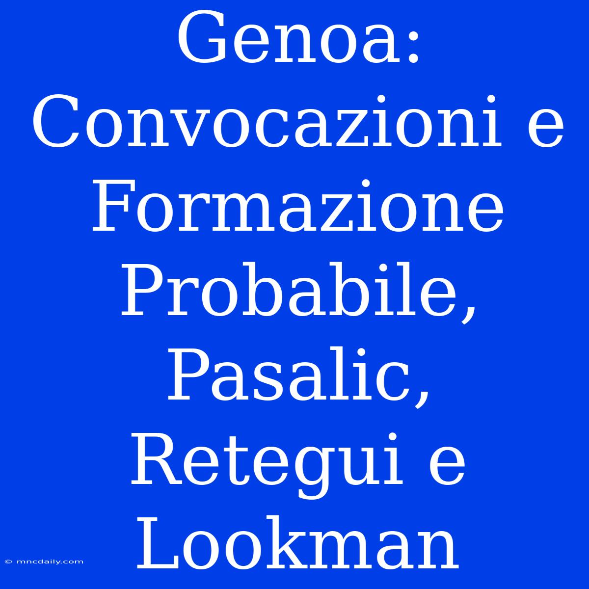 Genoa: Convocazioni E Formazione Probabile, Pasalic, Retegui E Lookman