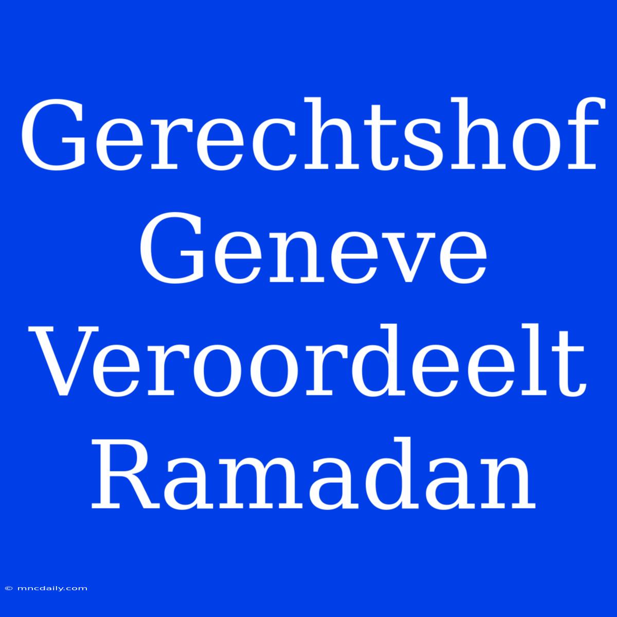 Gerechtshof Geneve Veroordeelt Ramadan