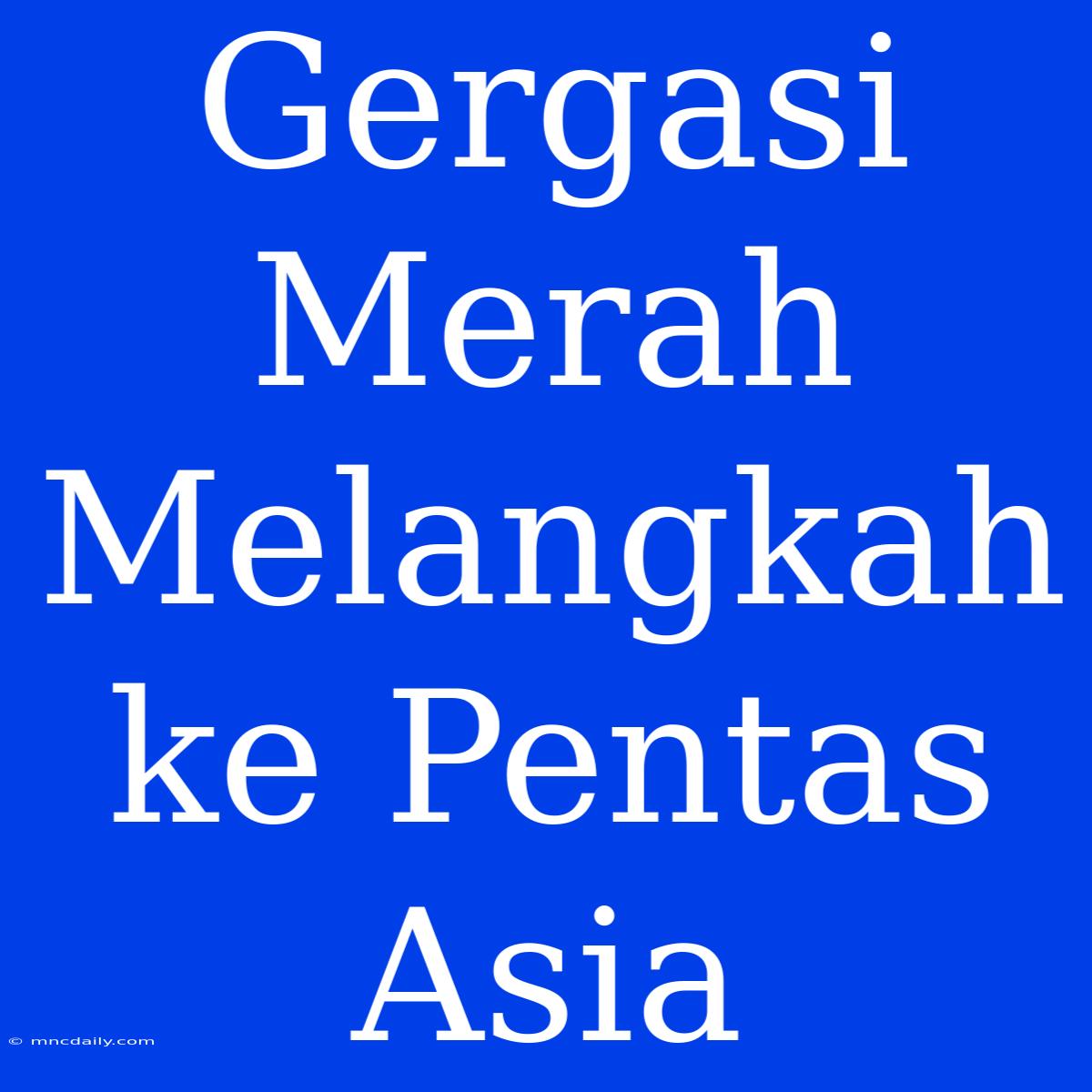 Gergasi Merah Melangkah Ke Pentas Asia