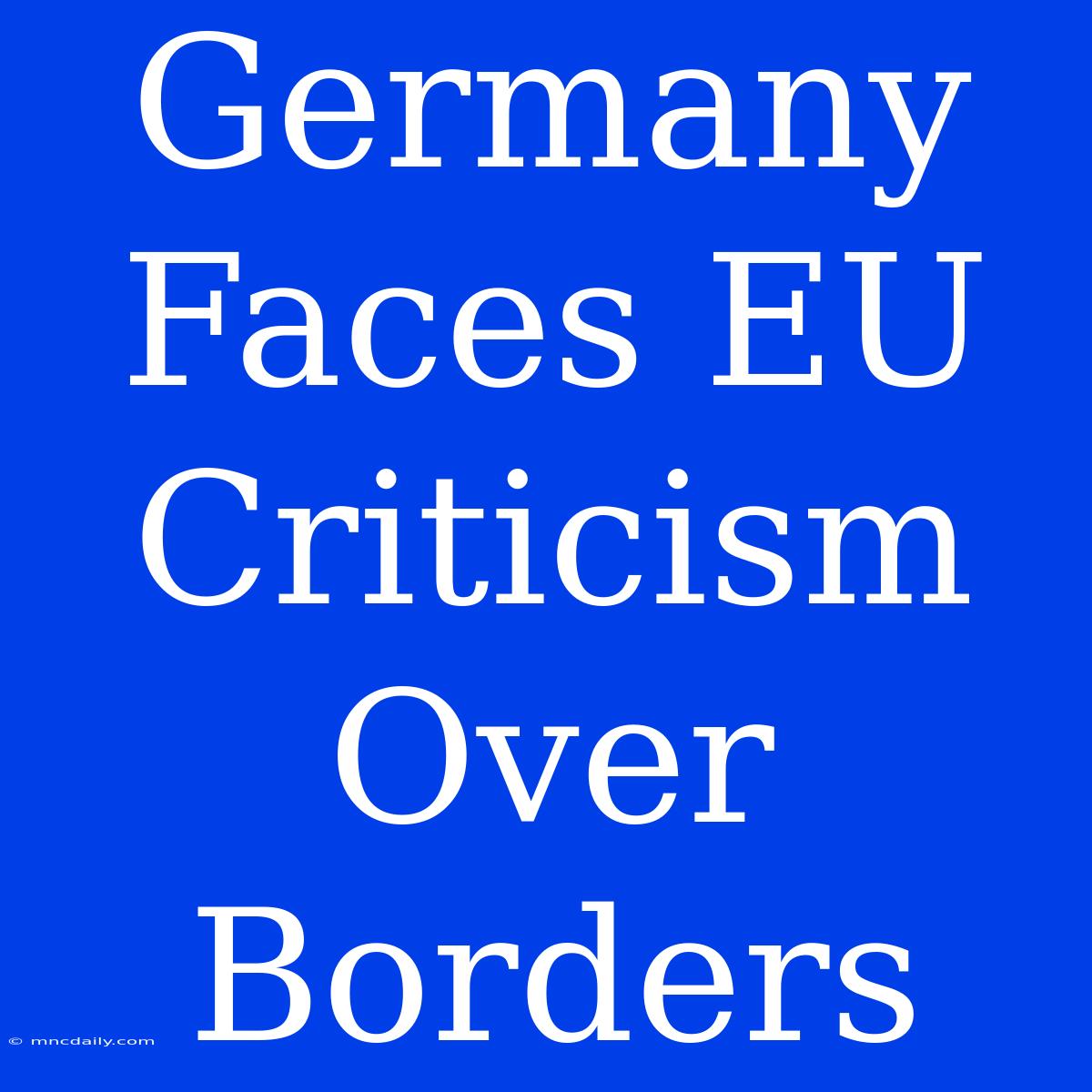 Germany Faces EU Criticism Over Borders