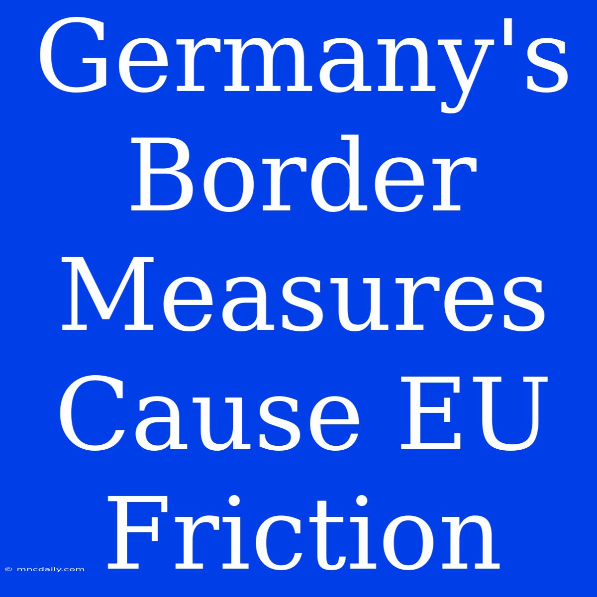 Germany's Border Measures Cause EU Friction 