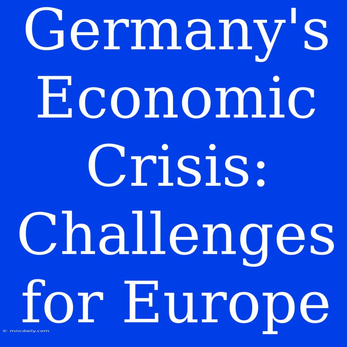 Germany's Economic Crisis: Challenges For Europe