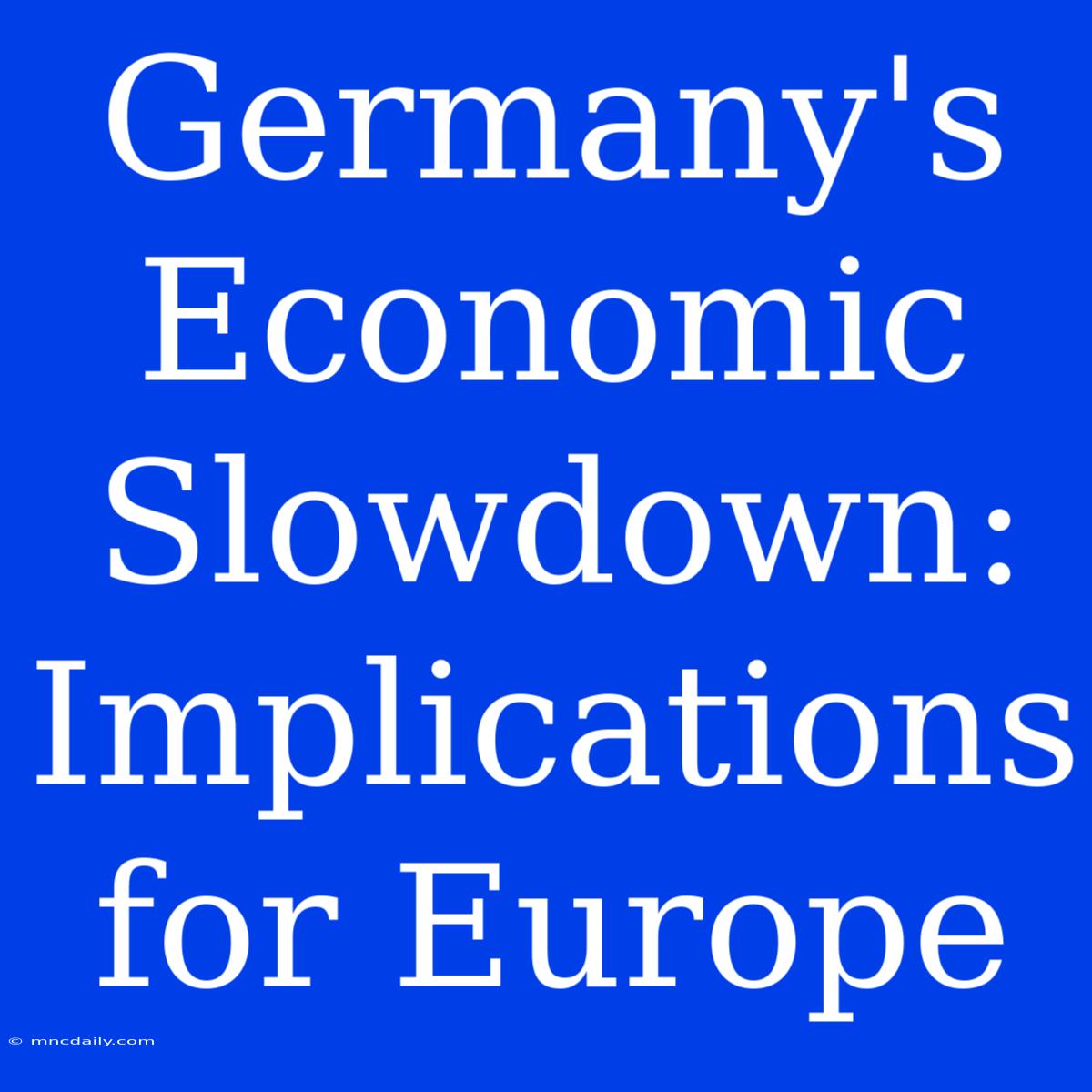 Germany's Economic Slowdown: Implications For Europe