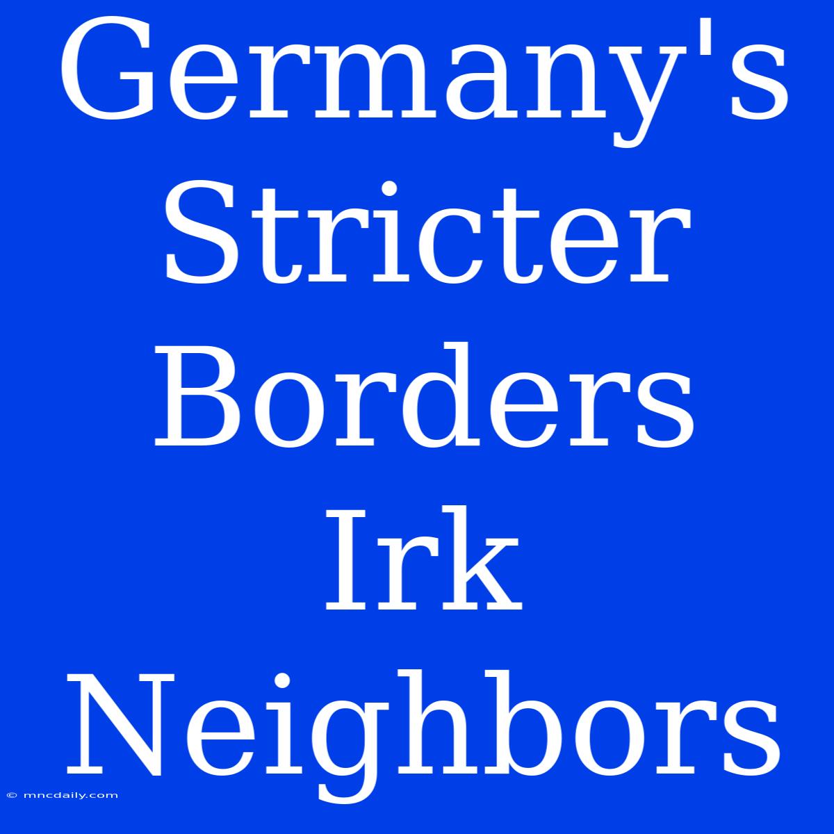 Germany's Stricter Borders Irk Neighbors