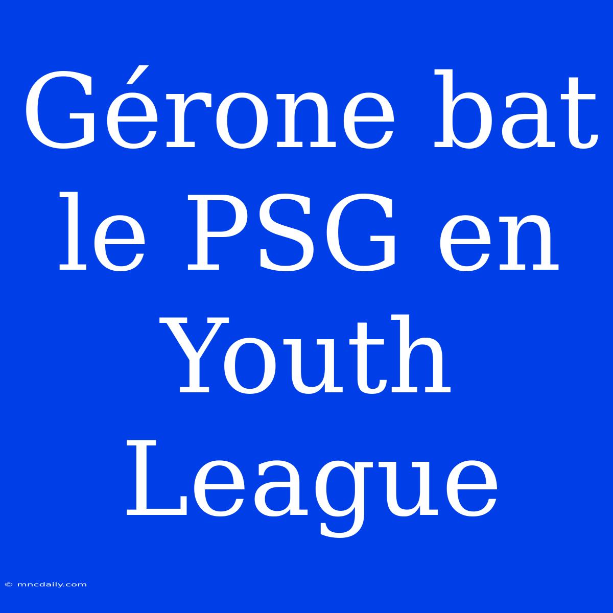 Gérone Bat Le PSG En Youth League