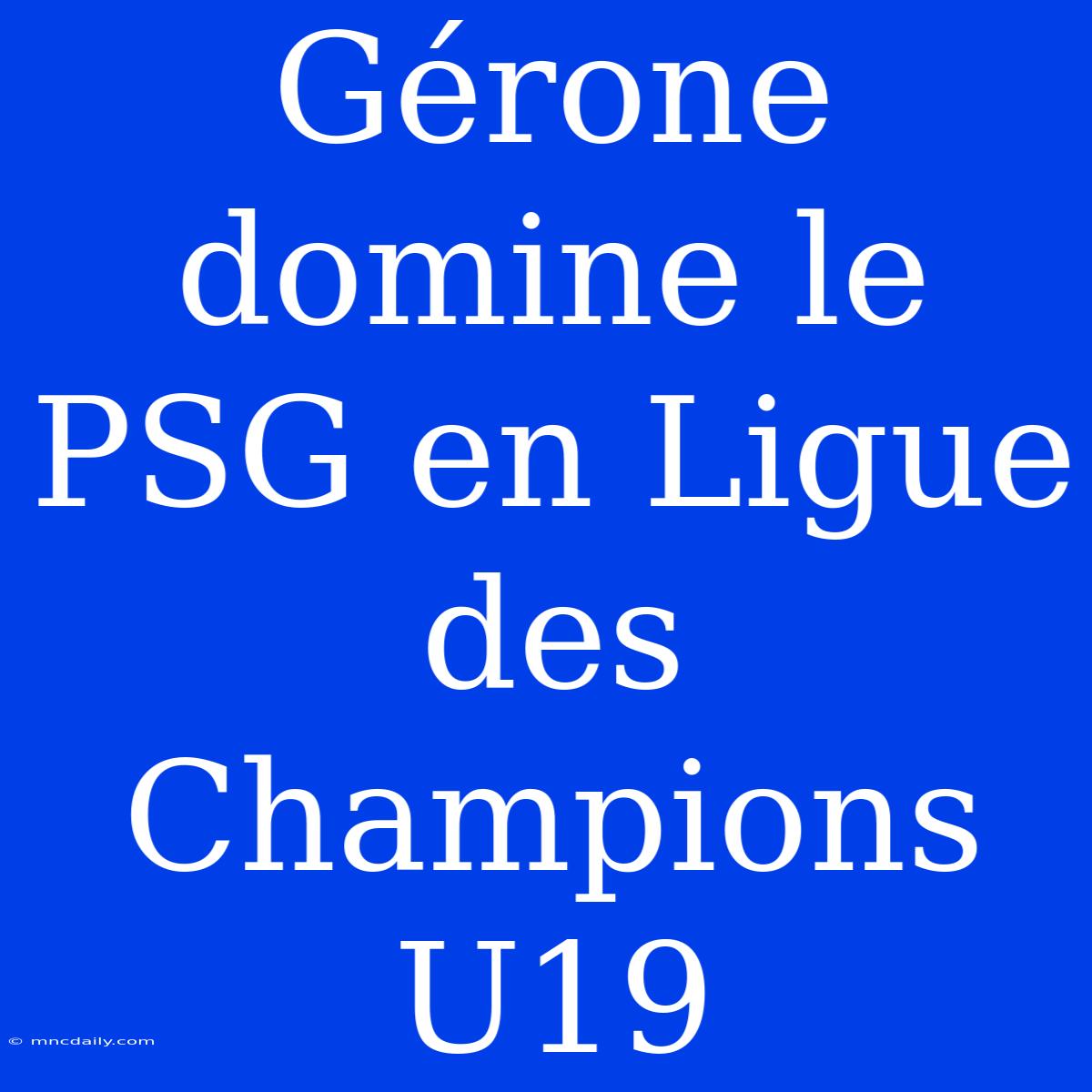 Gérone Domine Le PSG En Ligue Des Champions U19