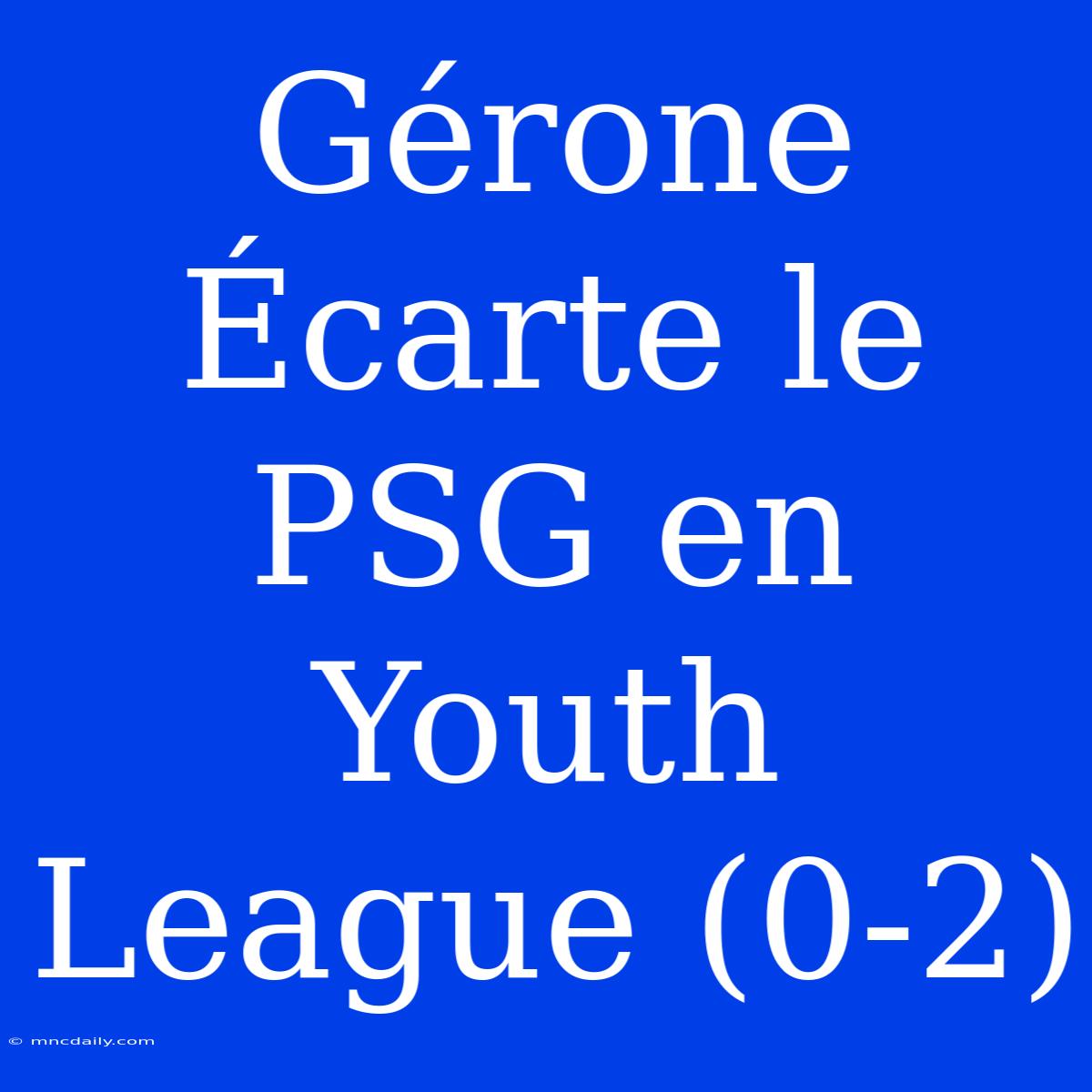 Gérone Écarte Le PSG En Youth League (0-2) 