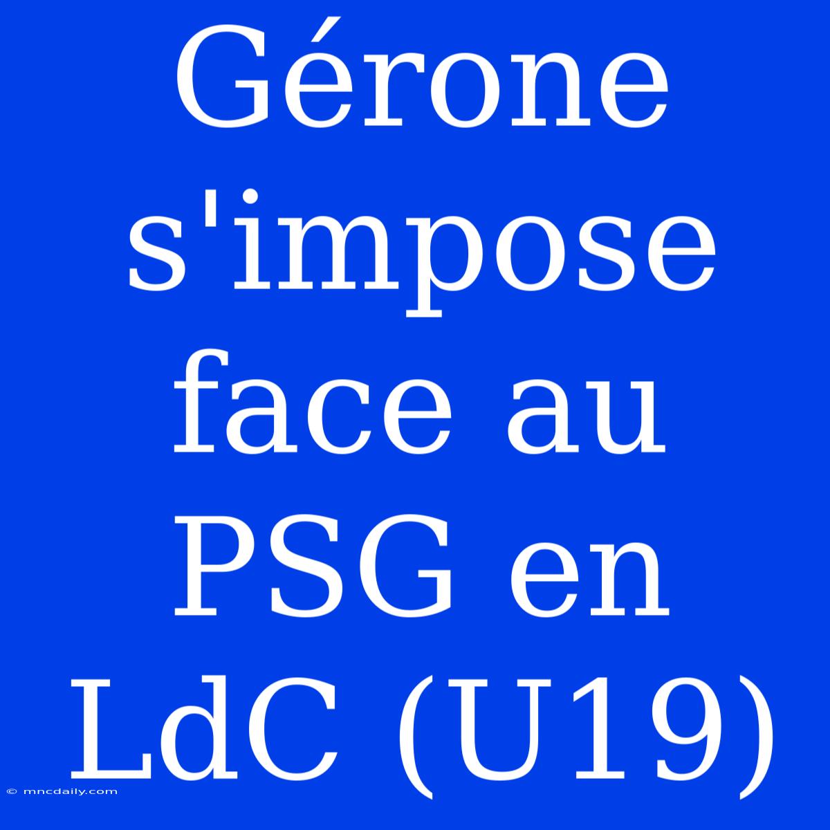 Gérone S'impose Face Au PSG En LdC (U19)