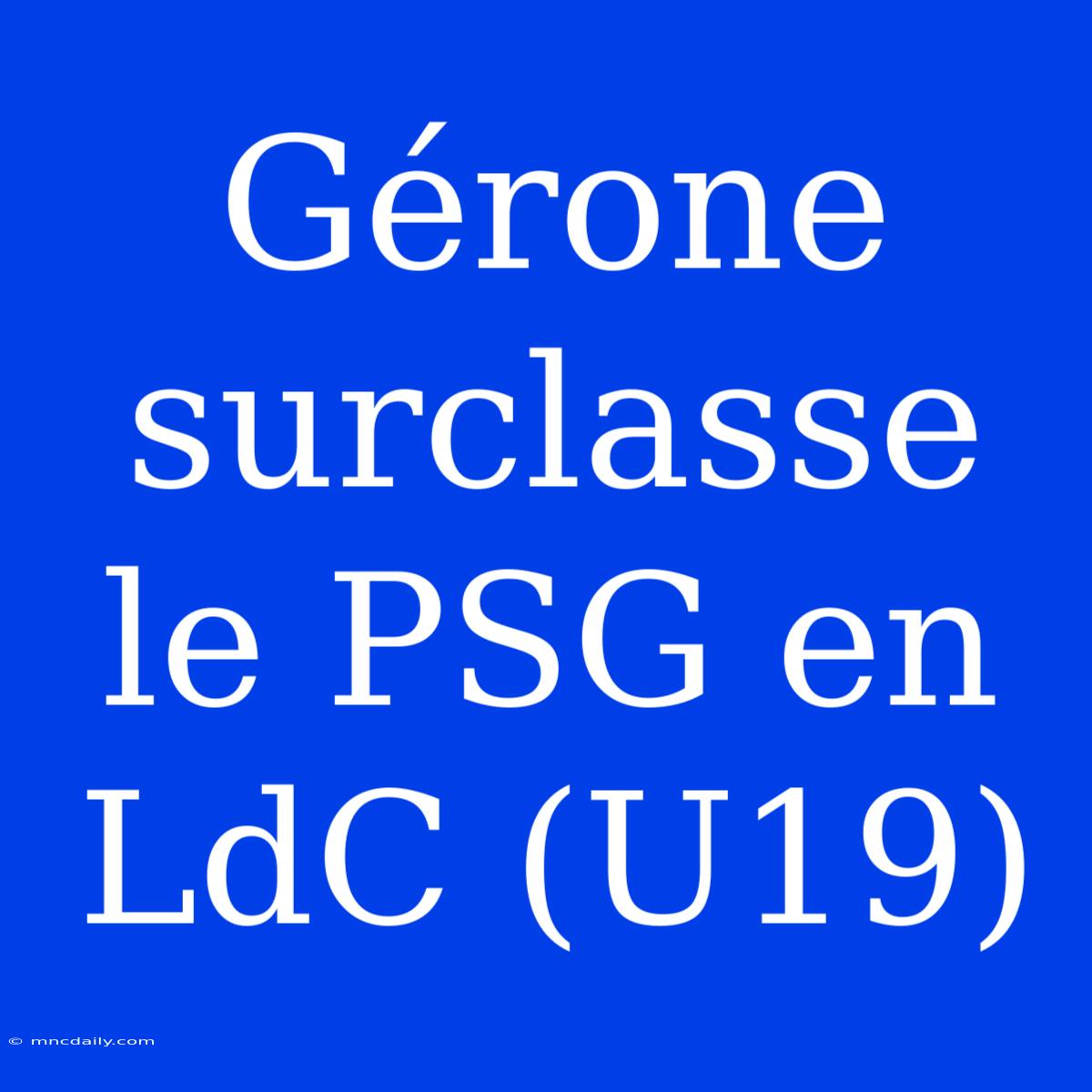 Gérone Surclasse Le PSG En LdC (U19)