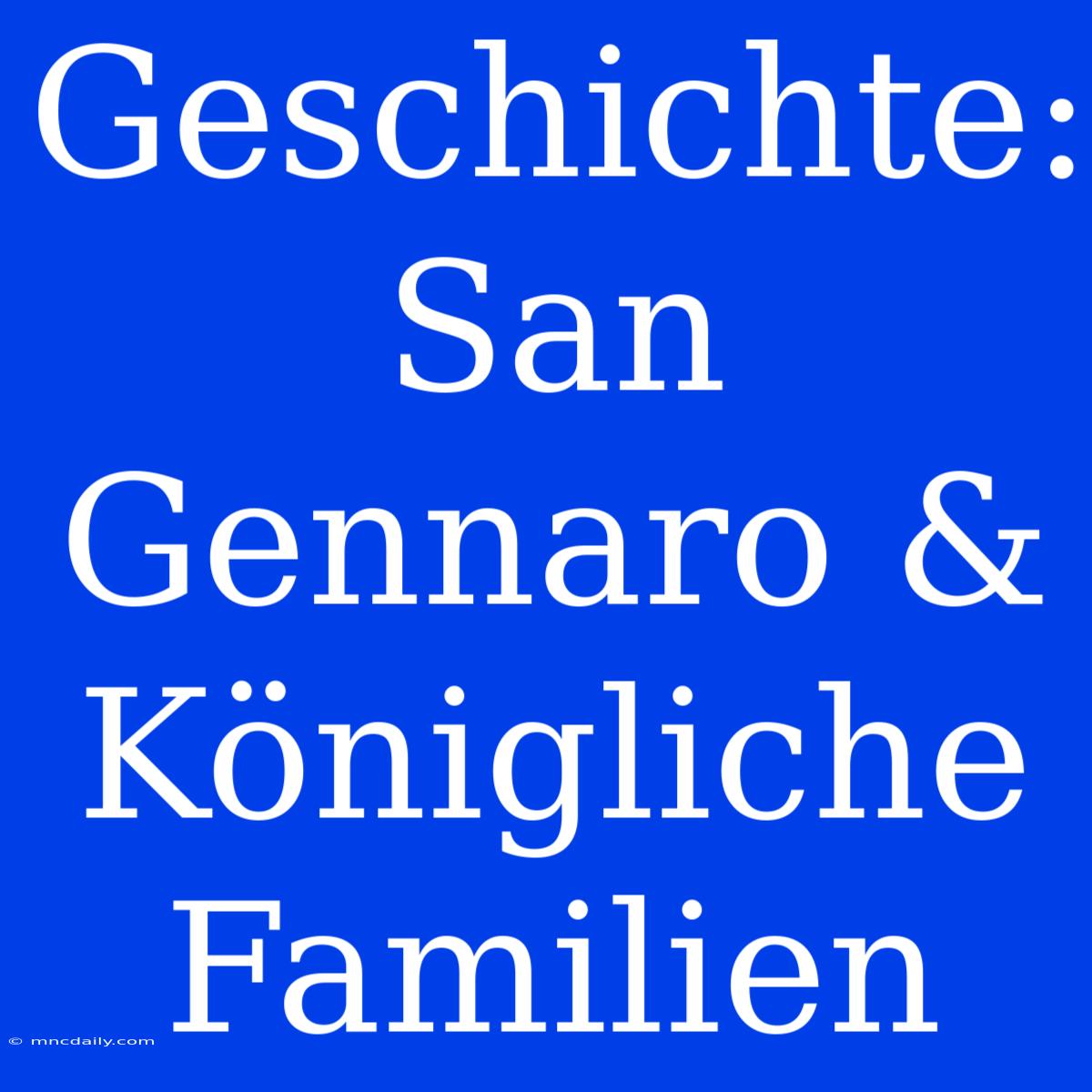 Geschichte: San Gennaro & Königliche Familien