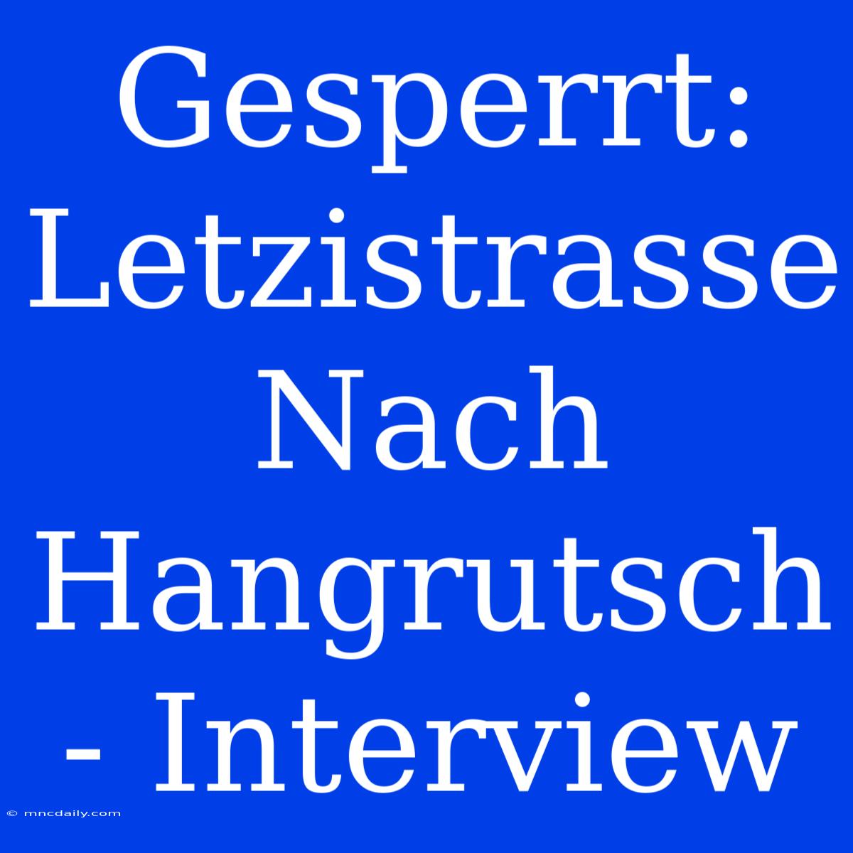 Gesperrt: Letzistrasse Nach Hangrutsch - Interview