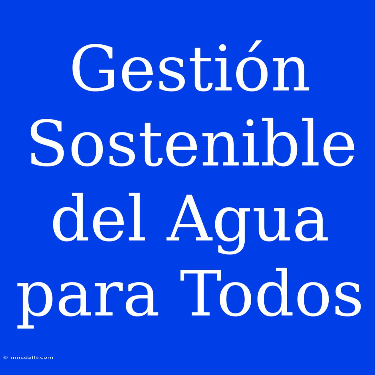 Gestión Sostenible Del Agua Para Todos