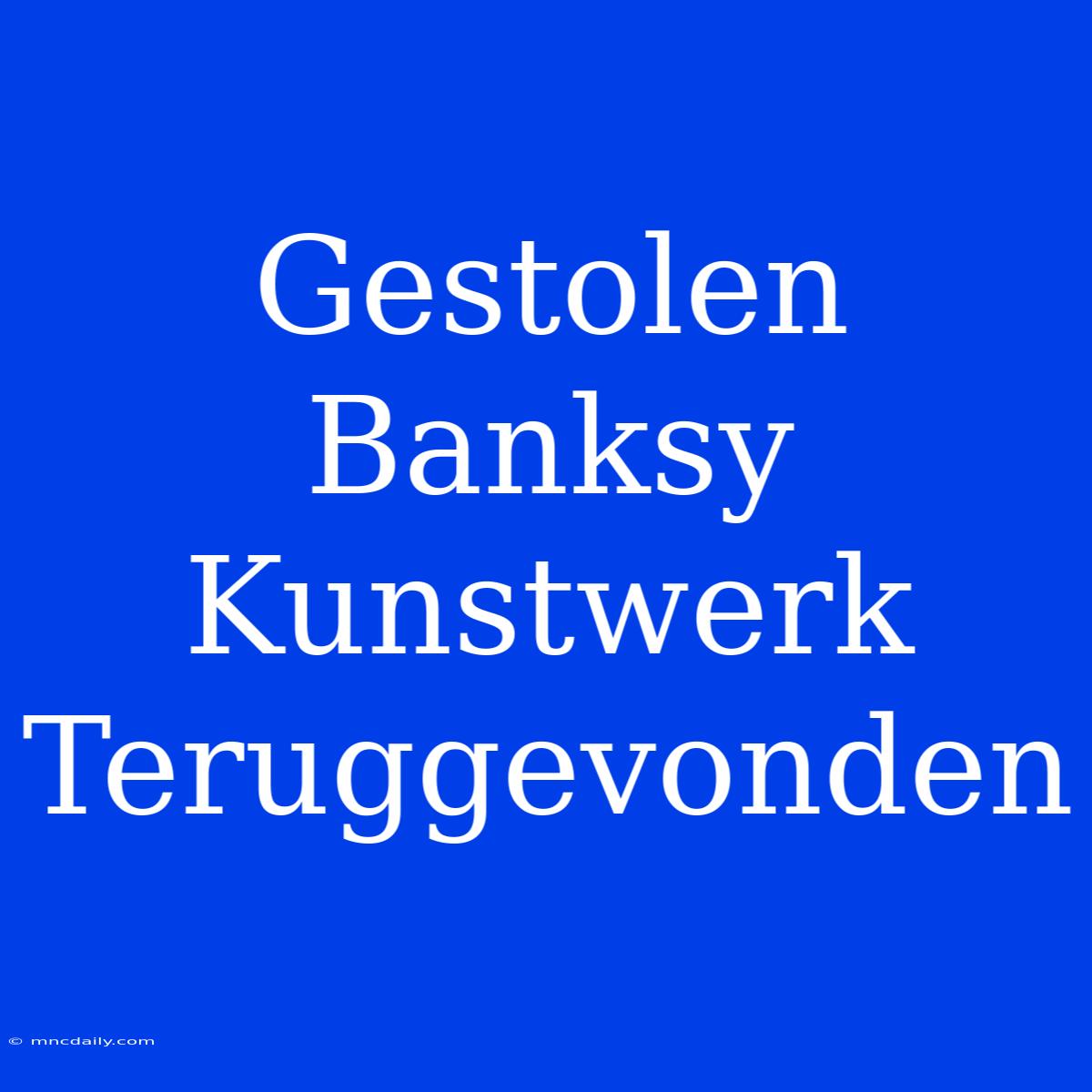 Gestolen Banksy Kunstwerk Teruggevonden