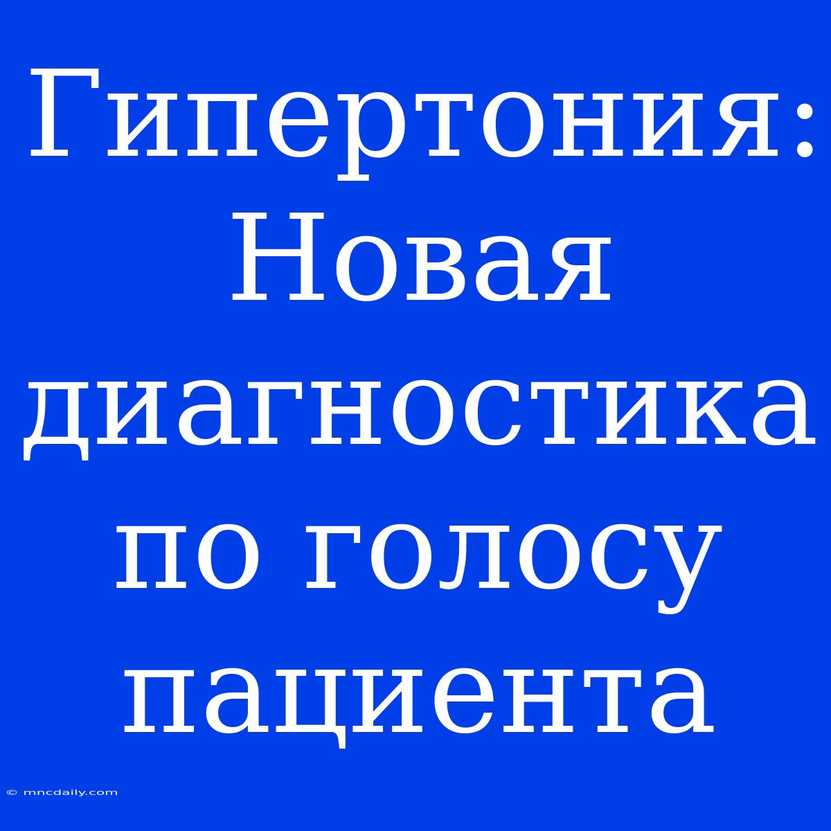 Гипертония: Новая Диагностика По Голосу Пациента