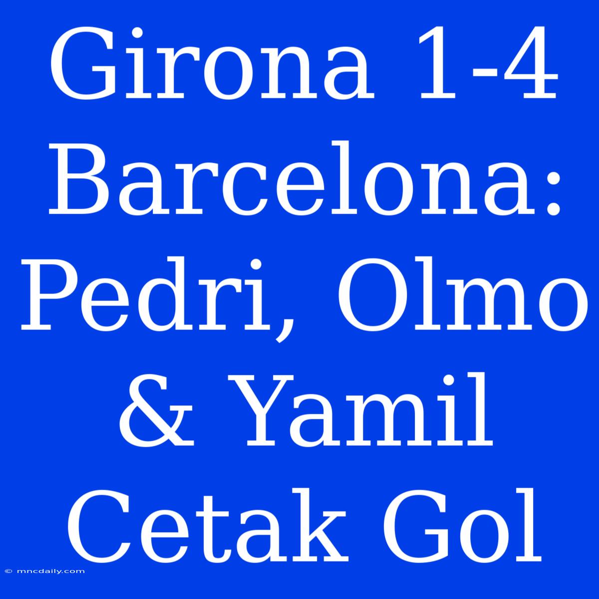 Girona 1-4 Barcelona: Pedri, Olmo & Yamil Cetak Gol