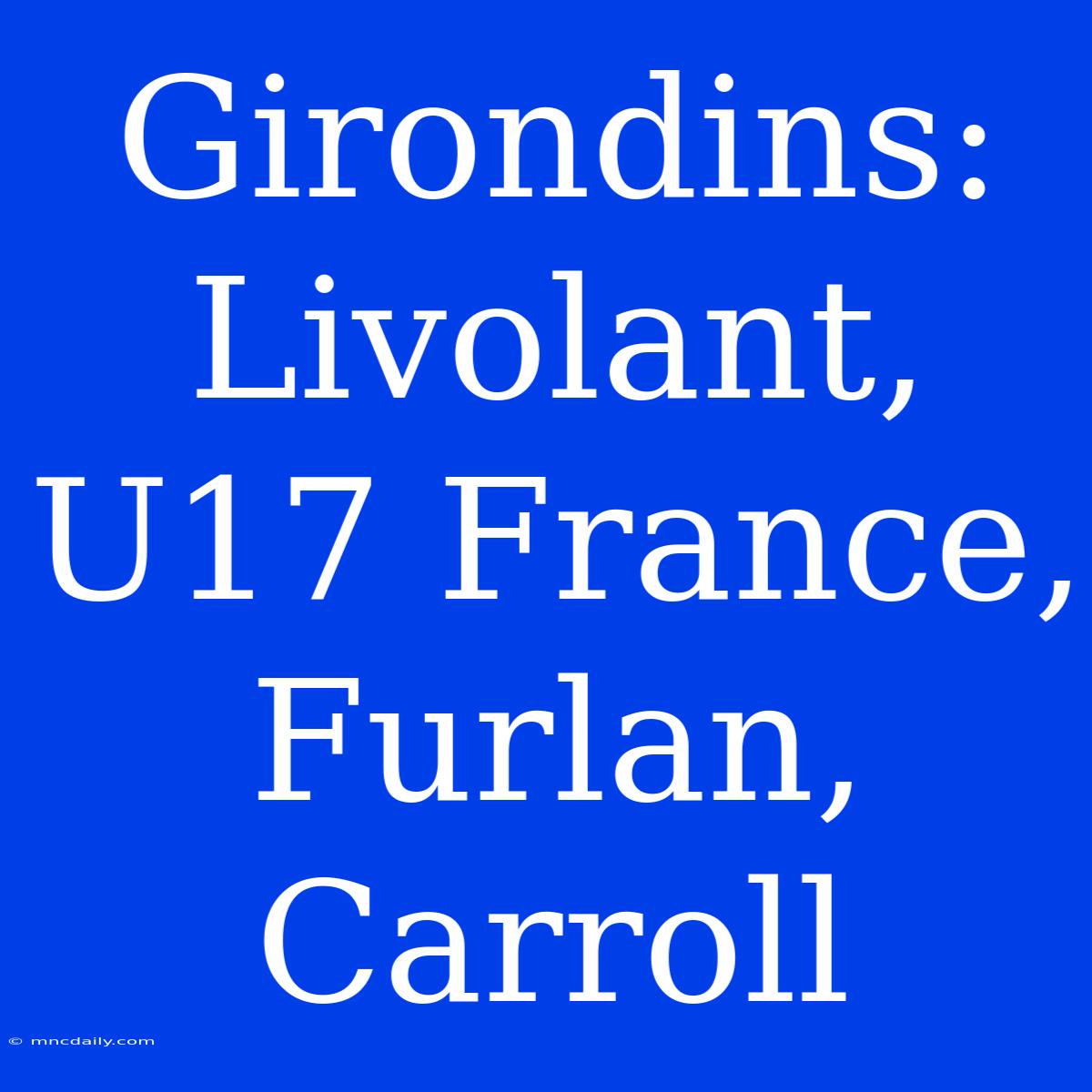 Girondins: Livolant, U17 France, Furlan, Carroll