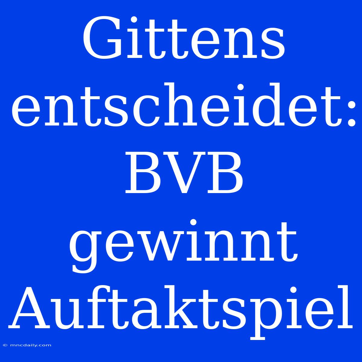 Gittens Entscheidet: BVB Gewinnt Auftaktspiel