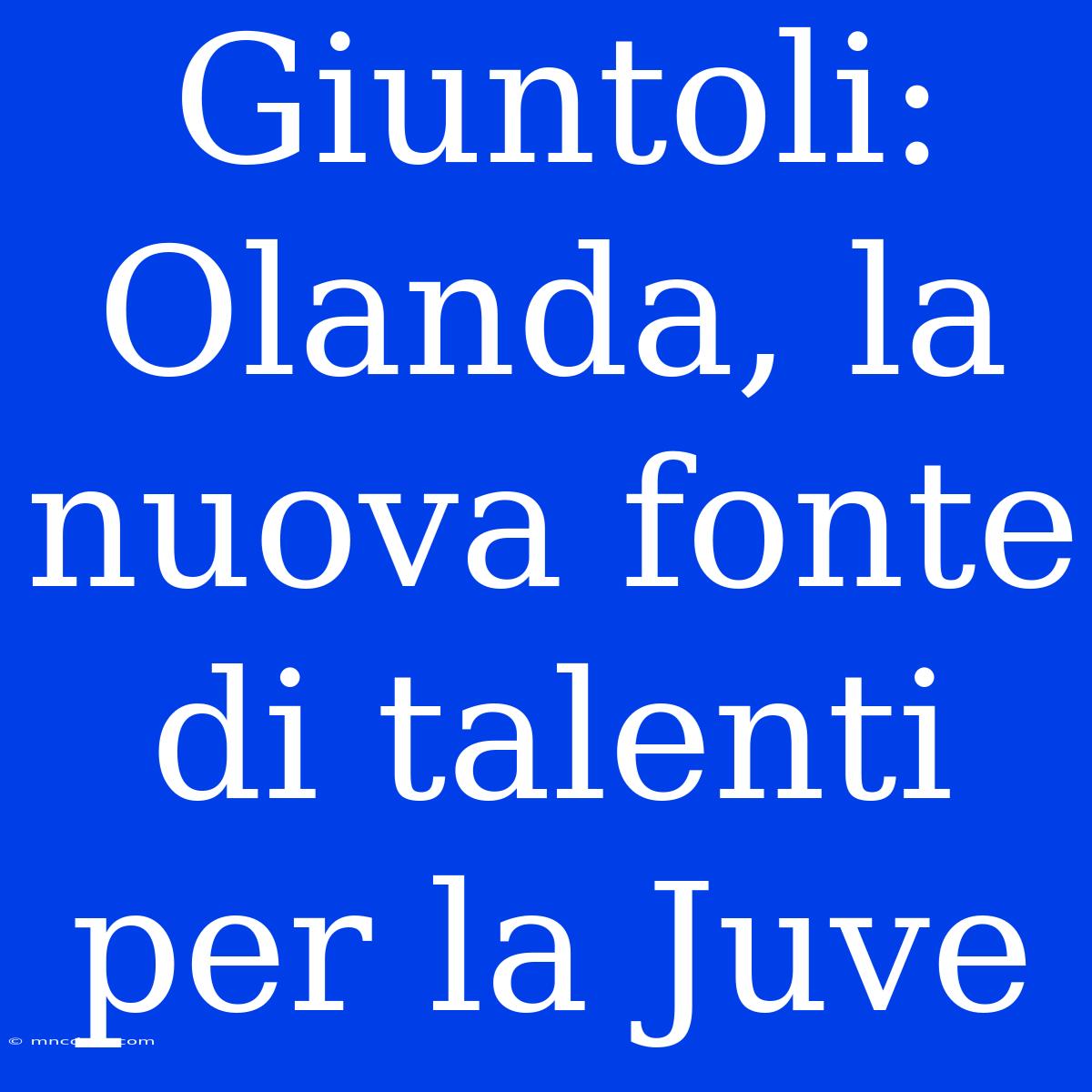 Giuntoli: Olanda, La Nuova Fonte Di Talenti Per La Juve