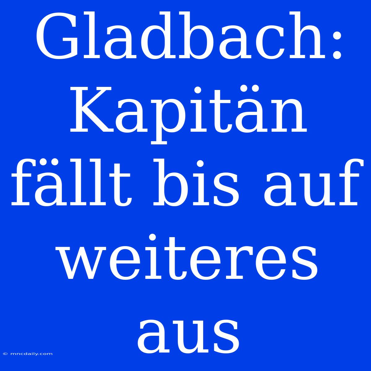 Gladbach: Kapitän Fällt Bis Auf Weiteres Aus