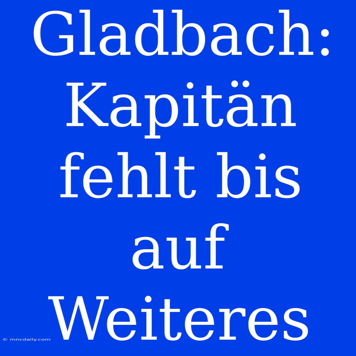 Gladbach: Kapitän Fehlt Bis Auf Weiteres