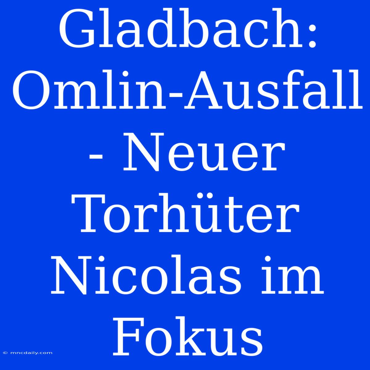 Gladbach: Omlin-Ausfall - Neuer Torhüter Nicolas Im Fokus