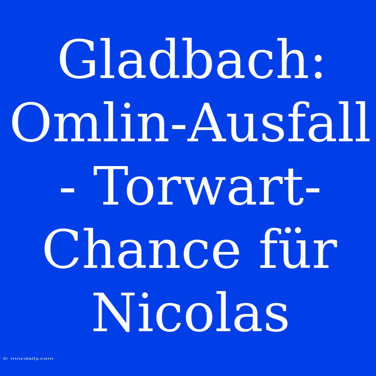 Gladbach: Omlin-Ausfall - Torwart-Chance Für Nicolas 