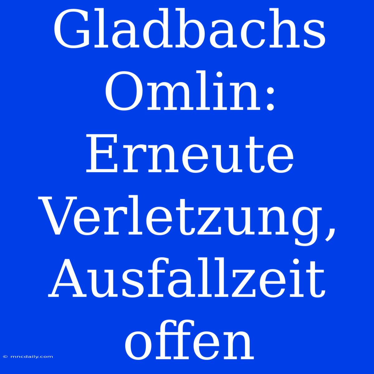 Gladbachs Omlin: Erneute Verletzung, Ausfallzeit Offen