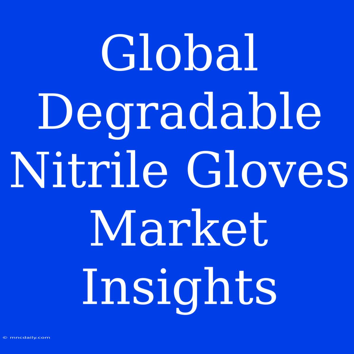 Global Degradable Nitrile Gloves Market Insights