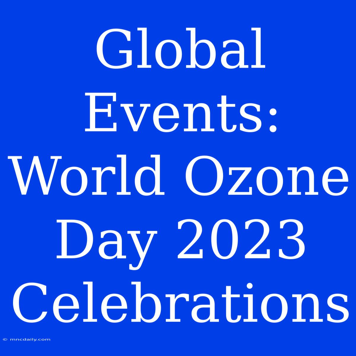 Global Events: World Ozone Day 2023 Celebrations