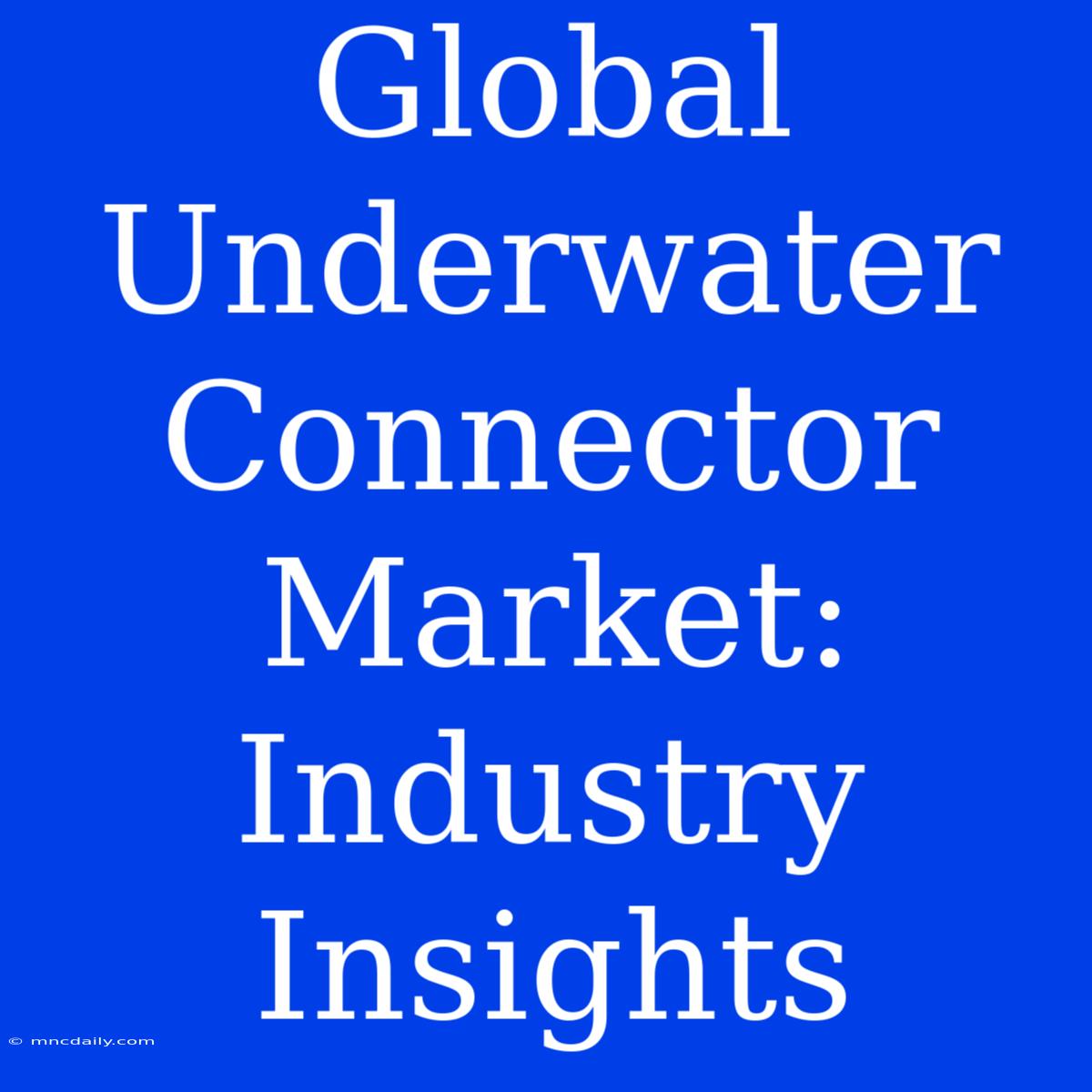 Global Underwater Connector Market: Industry Insights