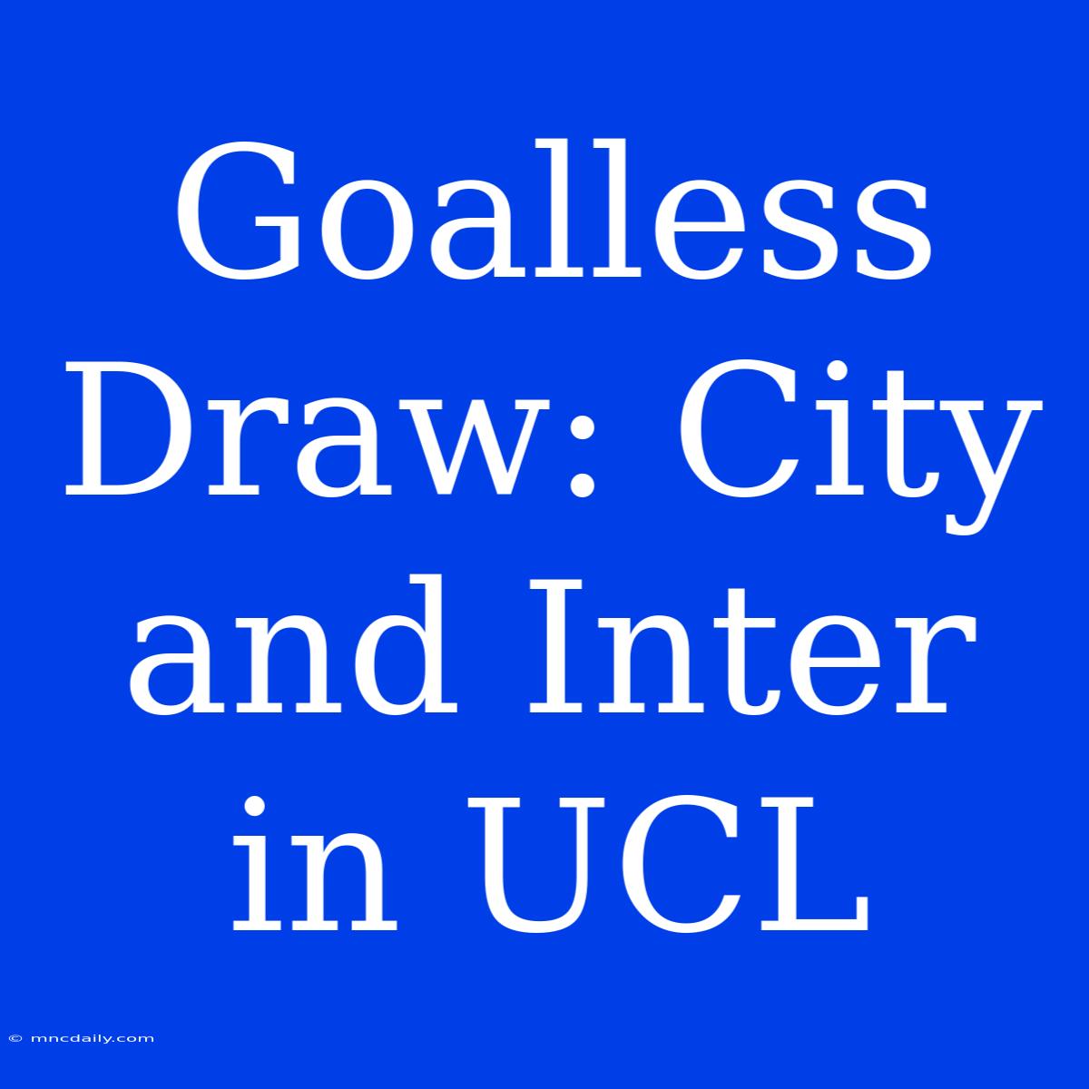 Goalless Draw: City And Inter In UCL