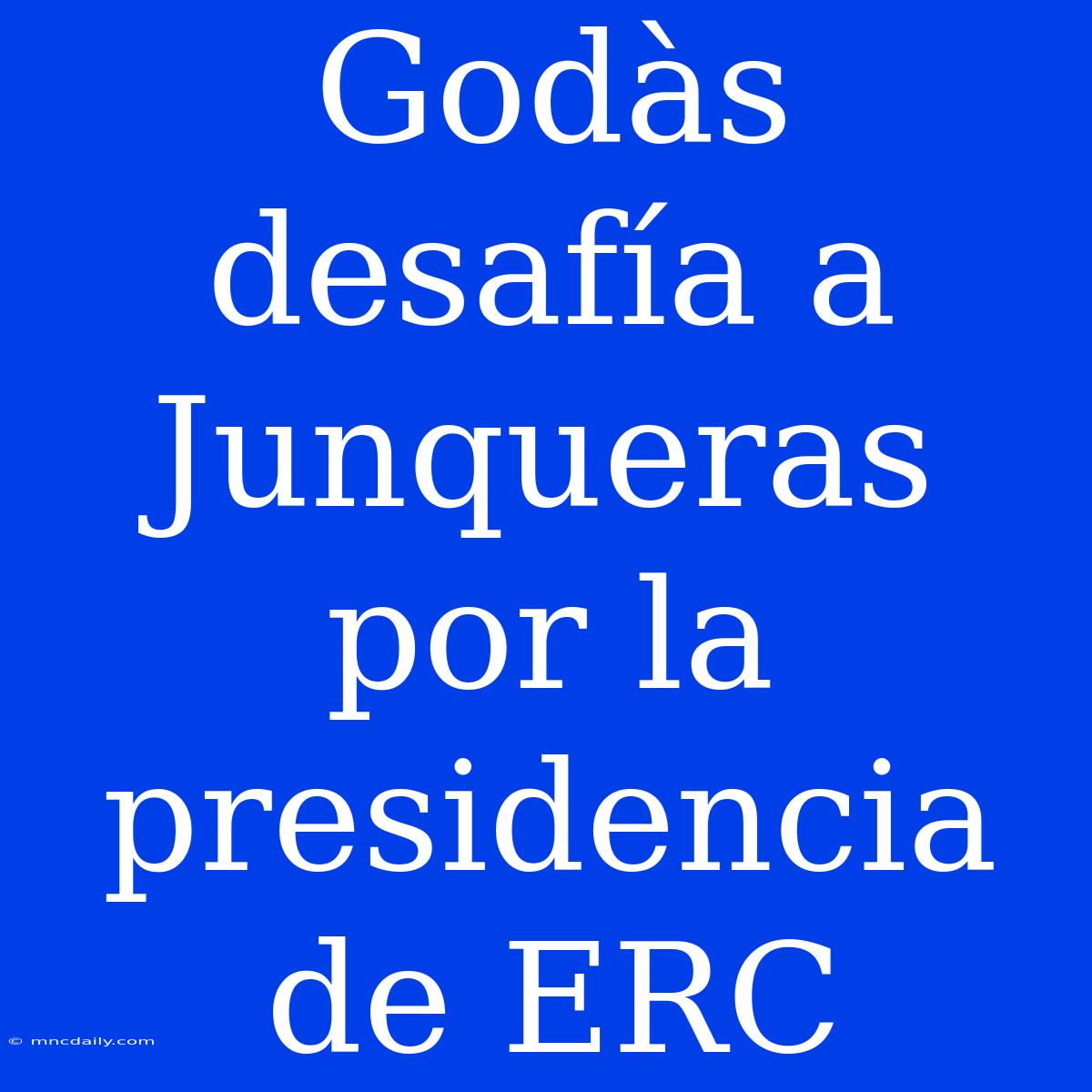 Godàs Desafía A Junqueras Por La Presidencia De ERC