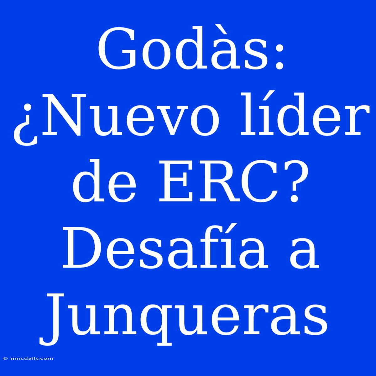 Godàs: ¿Nuevo Líder De ERC? Desafía A Junqueras